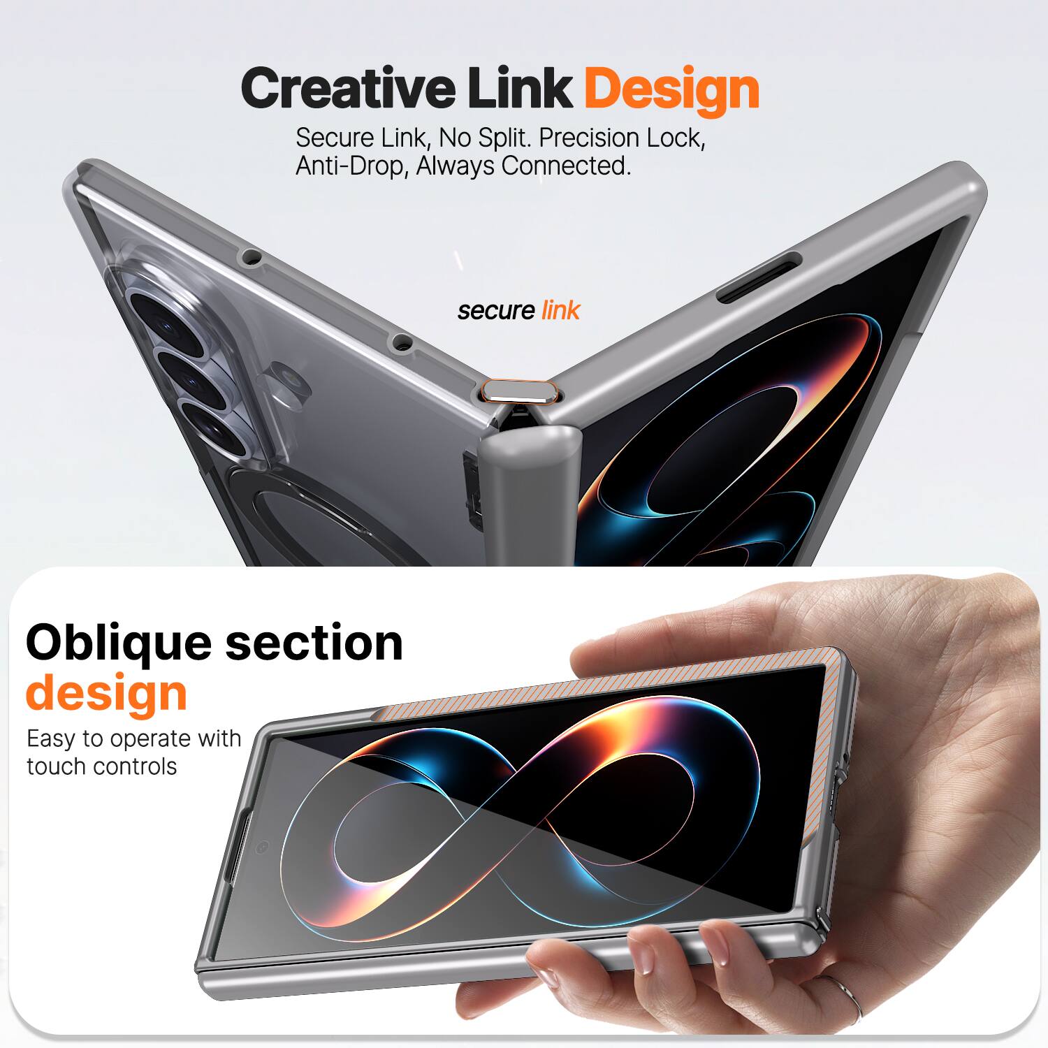 Creative Link Design  
Secure Link, No Split. Precision Lock, Anti-Drop, Always Connected.  

Oblique section design  
Easy to operate with touch controls