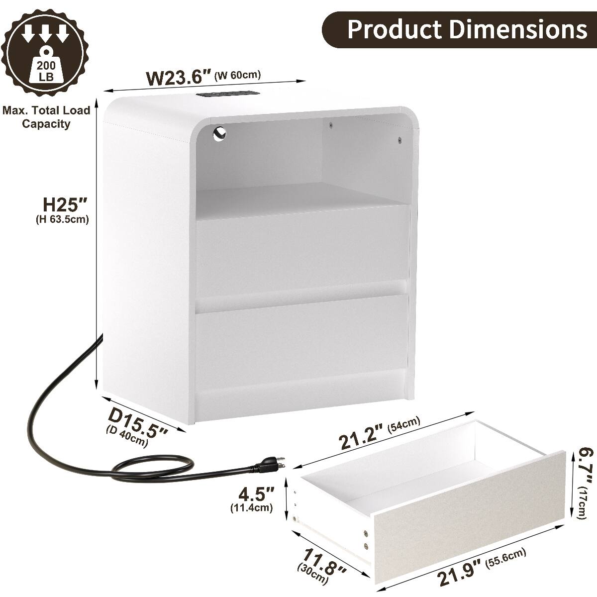 Product Dimensions  
200 LB  
W23.6" (W 60cm)  
Max. Total Load Capacity  
H25" (H 63.5cm)  
D15.5" (D 40cm)  
21.2" (54cm)  
4.5" (11.4cm) (30cm)  
11.8"  
21.9" (55.6cm)  
6.7" (17cm)