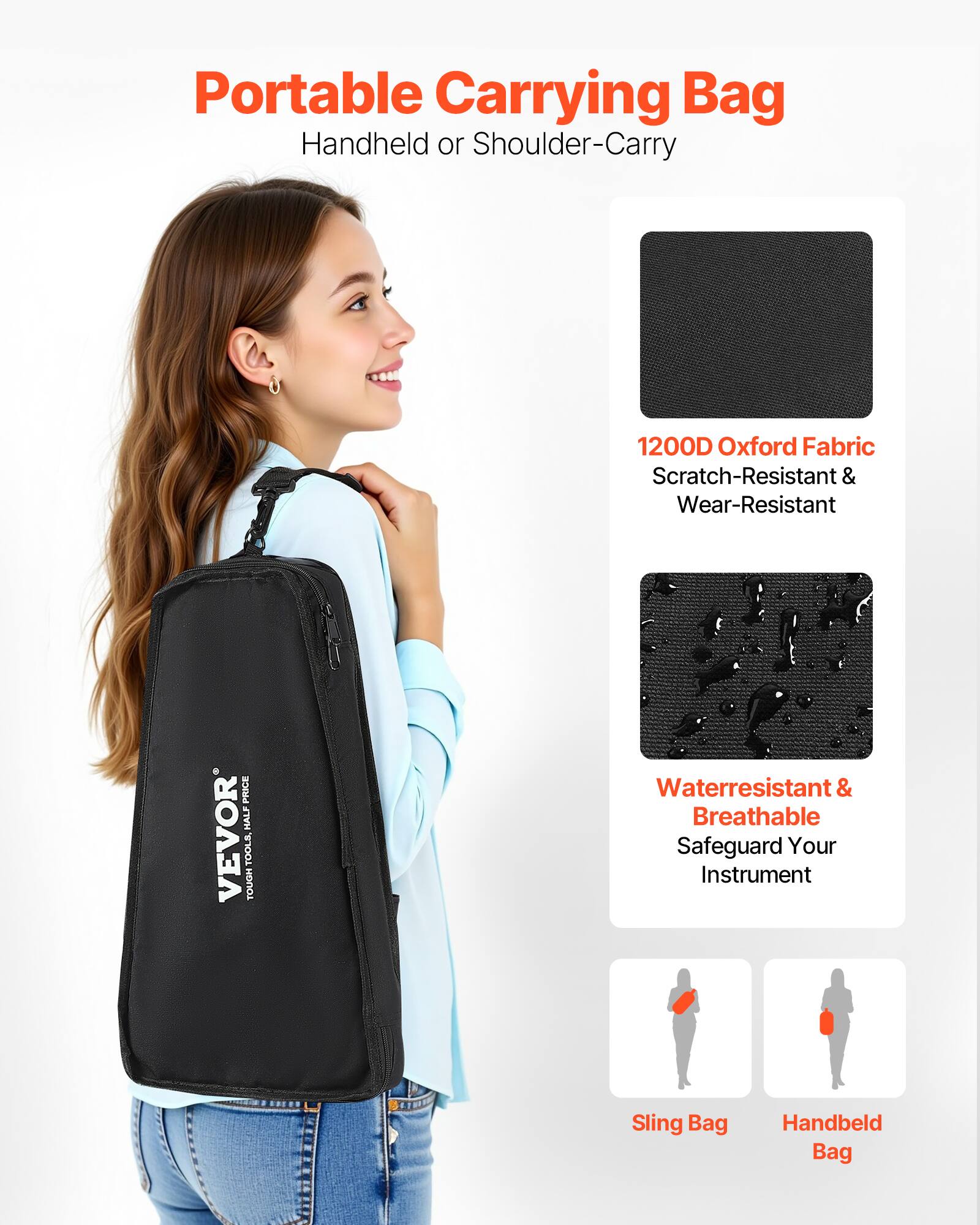 Portable Carrying Bag  
Handheld or Shoulder-Carry  

1200D Oxford Fabric  
Scratch-Resistant & Wear-Resistant  

Waterresistant & Breathable  
Safeguard Your Instrument  

Sling Bag  
Handbelt Bag  

PRICE HALF VEVOR TOOLS TOUGH