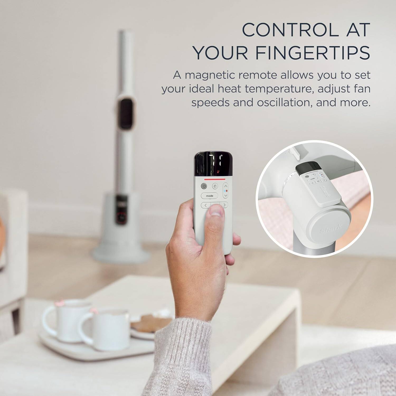 CONTROL AT YOUR FINGERTIPS  
A magnetic remote allows you to set your ideal heat temperature, adjust fan speeds and oscillation, and more.
