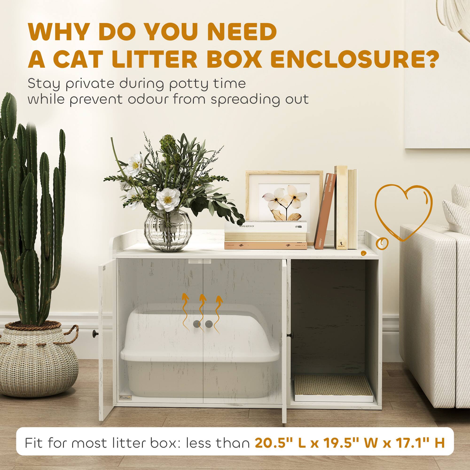 WHY DO YOU NEED A CAT LITTER BOX ENCLOSURE?

Stay private during potty time while prevent odour from spreading out

Fit for most litter box: less than 20.5" L x 19.5" W x 17.1" H
