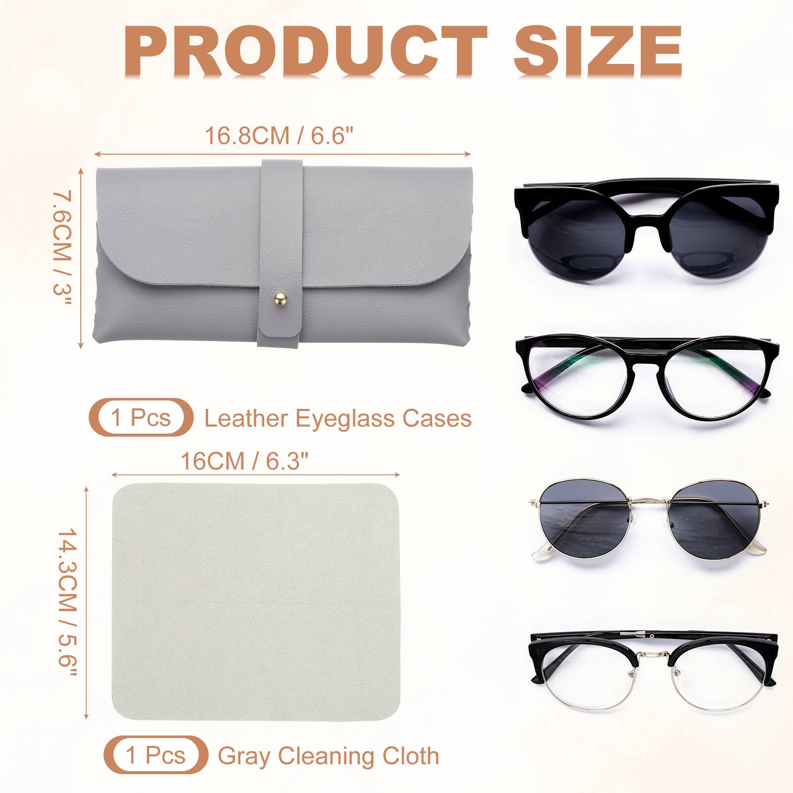 PRODUCT SIZE

7.6CM / 3"  
16.8CM / 6.6"  
14.3CM / 5.6"  
16CM / 6.3"  

1 Pcs Leather Eyeglass Cases  
1 Pcs Gray Cleaning Cloth