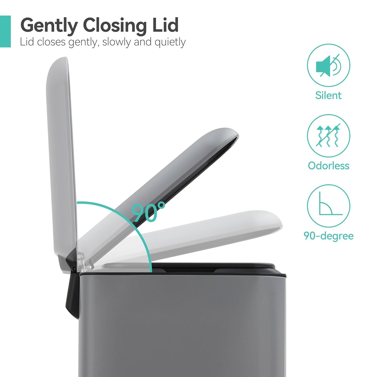 Gently Closing Lid  
Lid closes gently, slowly and quietly  

Silent  
Odorless  
90-degree