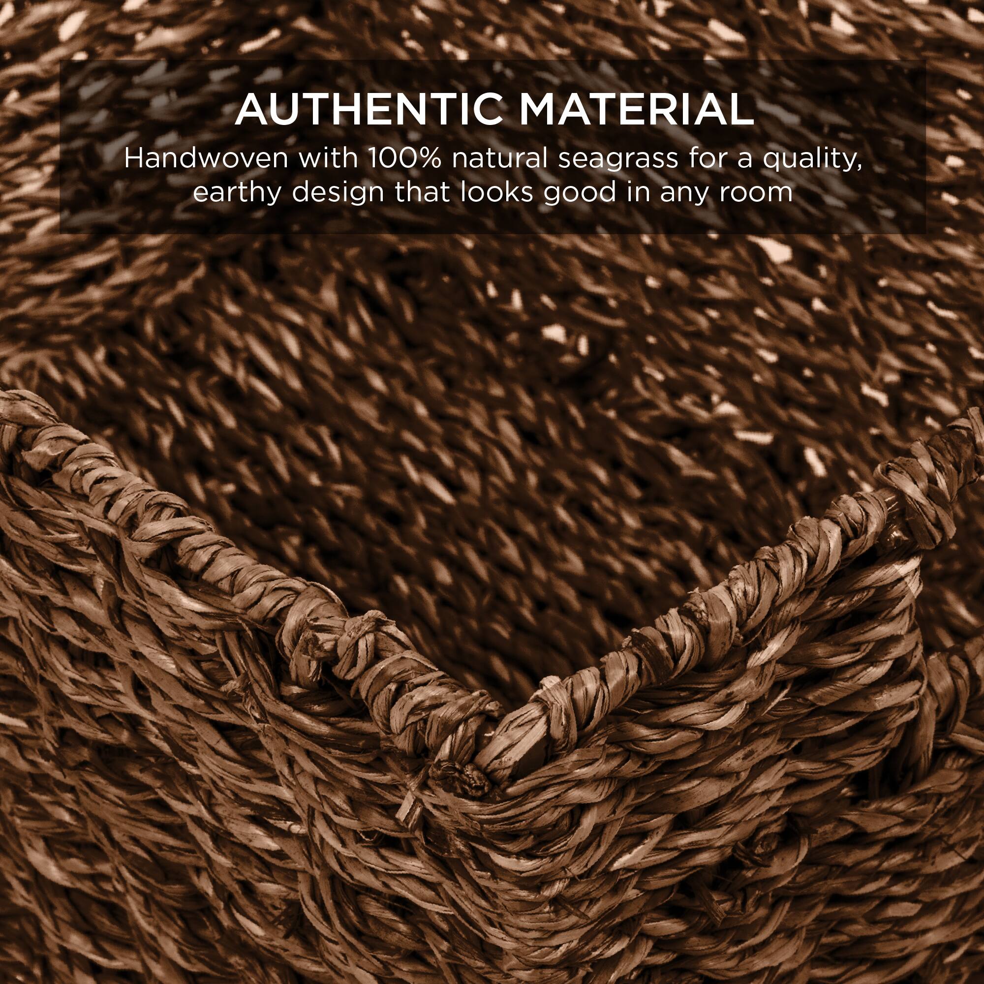 AUTHENTIC MATERIAL  
Handwoven with 100% natural seagrass for a quality, earthy design that looks good in any room