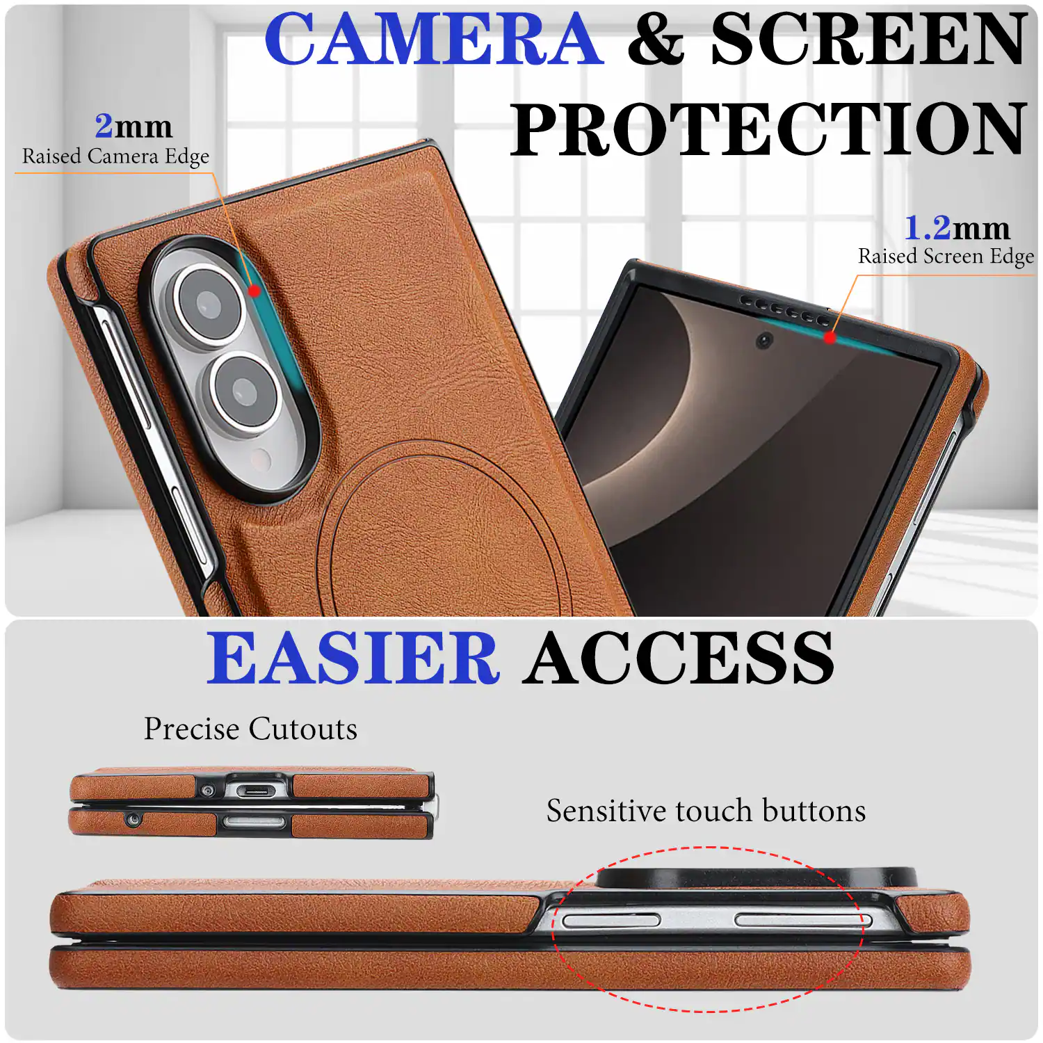 CAMERA & SCREEN PROTECTION  
2mm Raised Camera Edge  
1.2mm Raised Screen Edge  

EASIER ACCESS  
Precise Cutouts  
Sensitive touch buttons