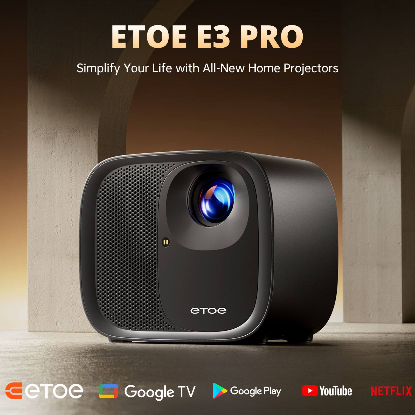 ETOE E3 PRO  
Simplify Your Life with All-New Home Projectors  

eTOE  
Google TV  
Google Play  
YouTube  
NETFLIX