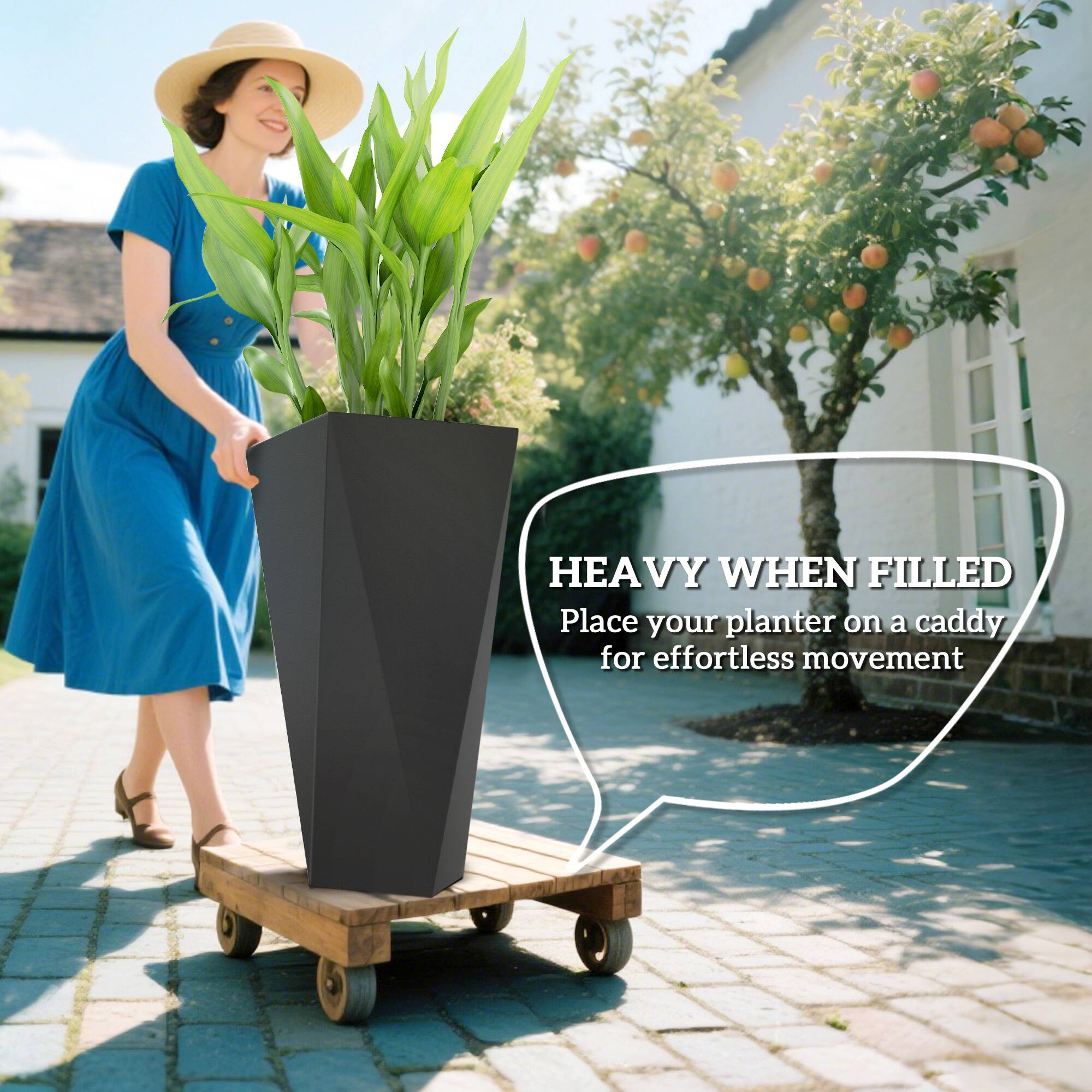HEAVY WHEN FILLED  
Place your planter on a caddy for effortless movement