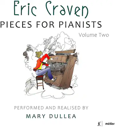 Eric Craven
PIECES FOR PIANISTS
Volume Two
PERFORMED AND REALISED BY
MARY DULLEA
mtier