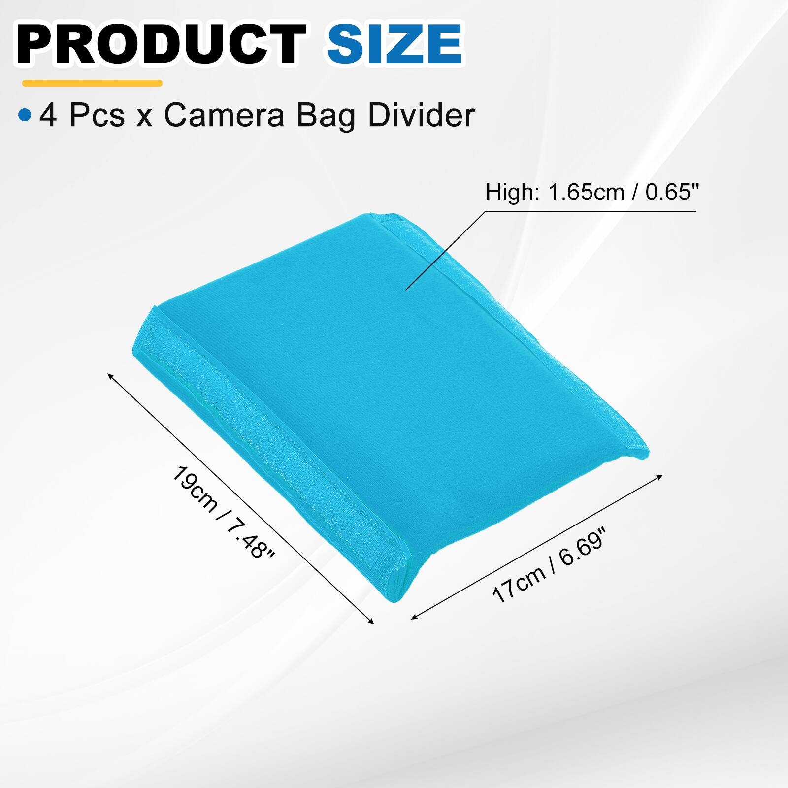 PRODUCT SIZE

4 Pcs x Camera Bag Divider

High: 1.65cm / 0.65"

19cm / 7.48"

17cm / 6.69"