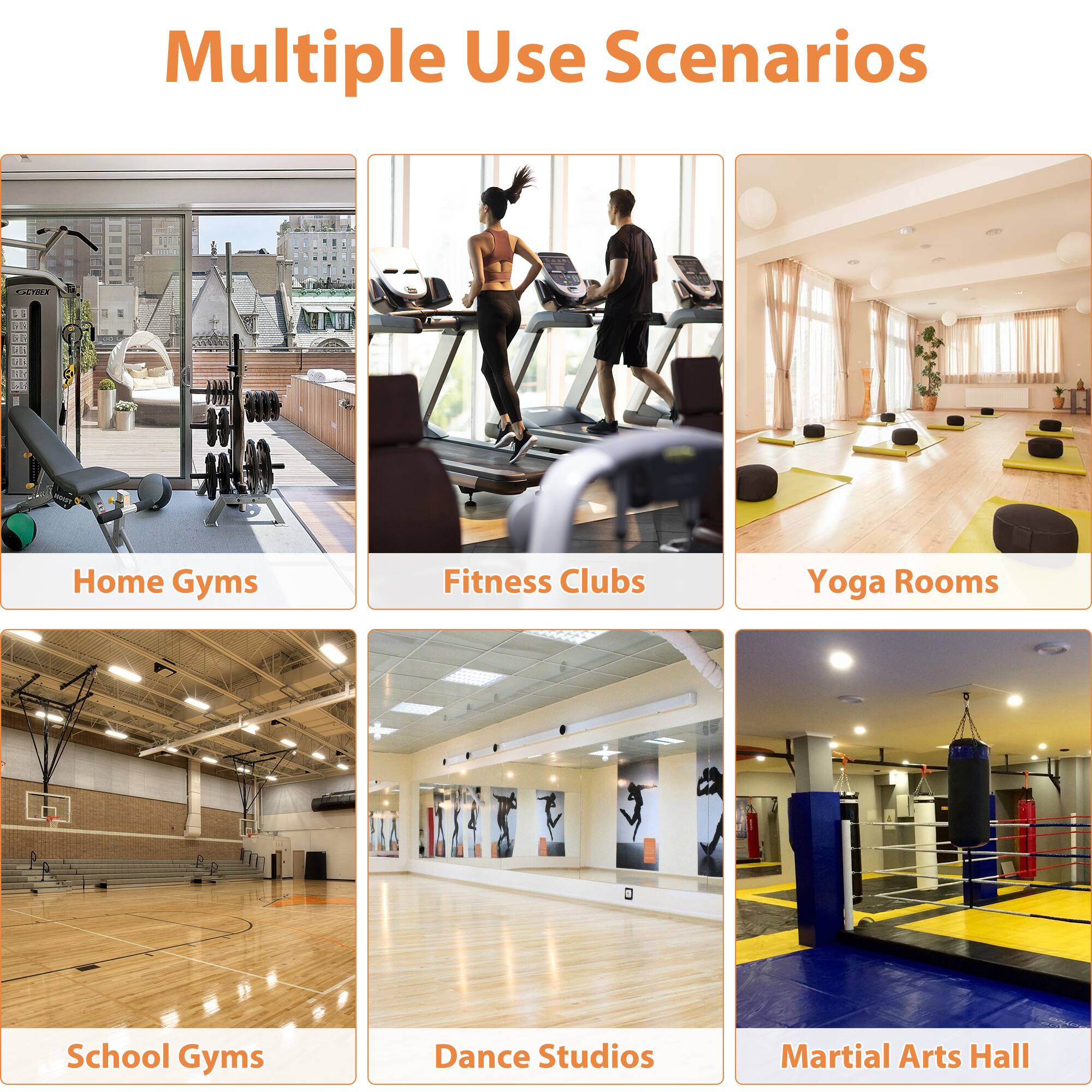 Multiple Use Scenarios

- Home Gyms
- Fitness Clubs
- Yoga Rooms
- School Gyms
- Dance Studios
- Martial Arts Hall