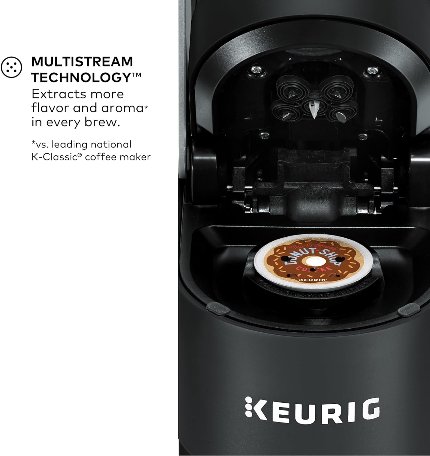MULTISTREAM TECHNOLOGY™  
Extracts more flavor and aroma* in every brew.  
*vs. leading national K-Classic® coffee maker  

SNUT SHup co CONEE EE HEURID  
RGSS KEURIG