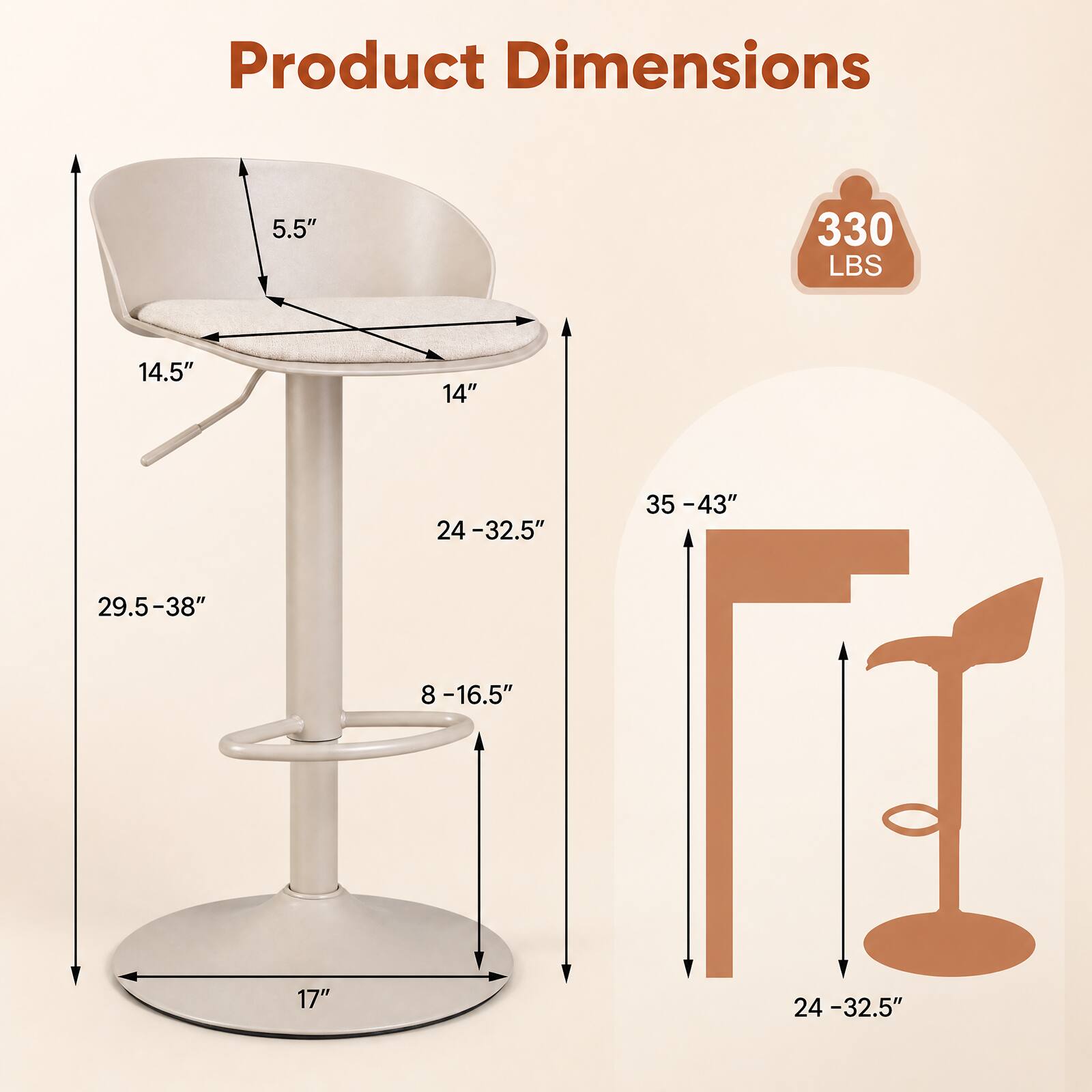Product Dimensions
5.5"
330 LBS
14.5"
14"
24-32.5"
35-43"
29.5-38"
8-16.5"
17"
24-32.5"