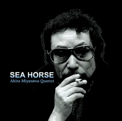 SEA HORSE
Akira Miyazawa Quartet