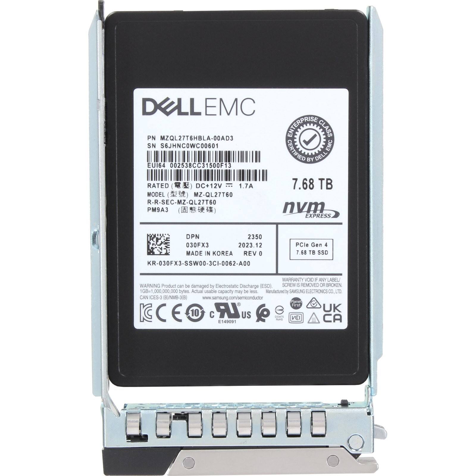 Dell EMC PN MZQL27T6HBLA-00AD3 ENTERPRISE CLASS SN S6JHNCOWC00601 CERTIFIED EMC BY DELL EUI64 002538CC31500F13 RATED (DC+12V 1.7A 7.68 TB MODEL () MZ-QL27T60 R-R-SEC-MZ-QL27T60 PM9A3 nvm EXPRESS DPN 2350 030FX3 2023.12 MADE IN KOREA REV 0 KR-030FXJ-SSW00-3CI-0062-A00 PCIe Gen 4 7.68 TB SSD WARRANTY VOID IF ANY LABEL REMOVED OR BROKEN SCREW REMOVED OH BROKEN 108-1 8=1,000,000,000b bytes. Actual usable capacity may be less Manufactured BY SAMSUNG ELECTRONICS CO LTD CAN CES-3 (DNMB-300) www.samsung.com/semiconductor P
