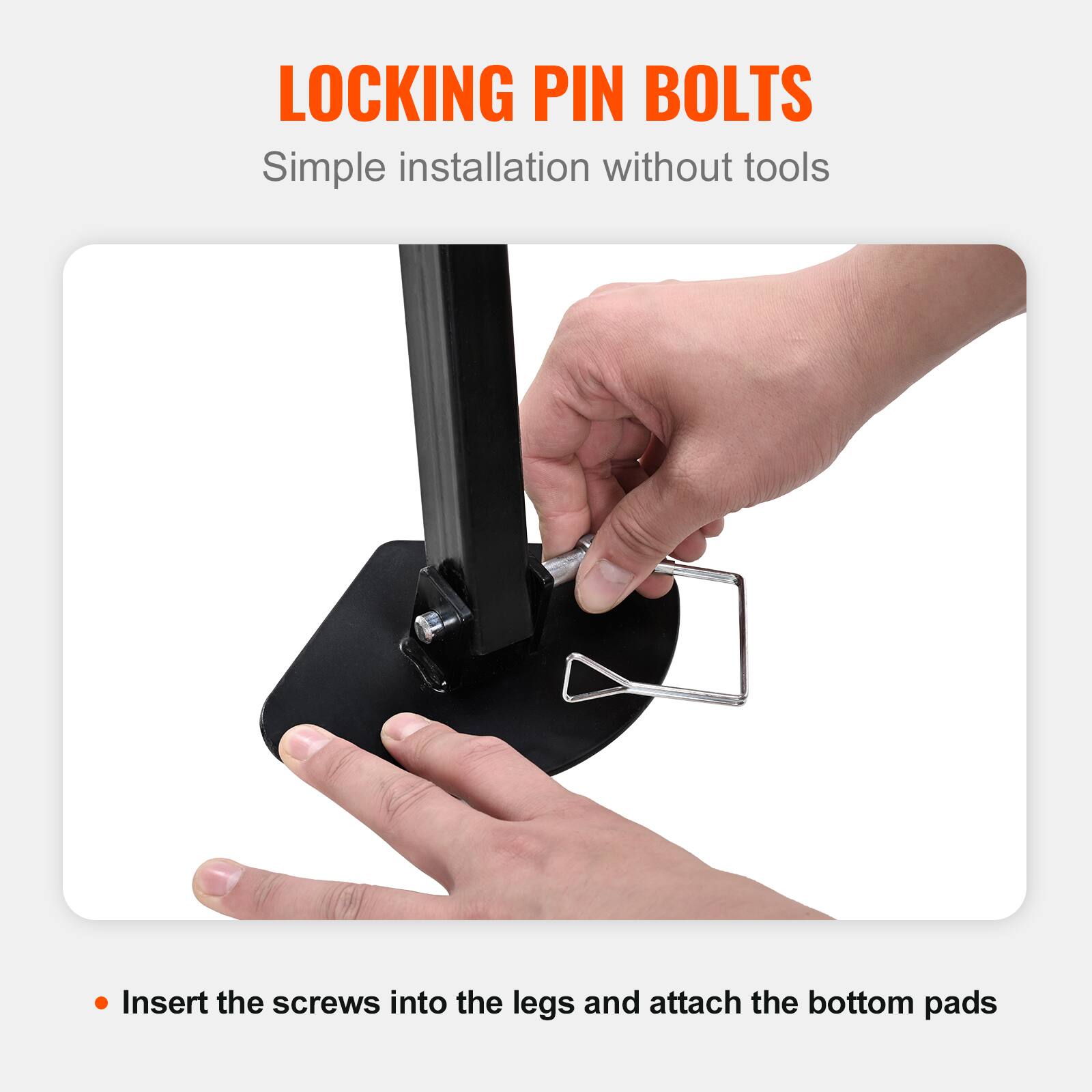 LOCKING PIN BOLTS  
Simple installation without tools  

Insert the screws into the legs and attach the bottom pads