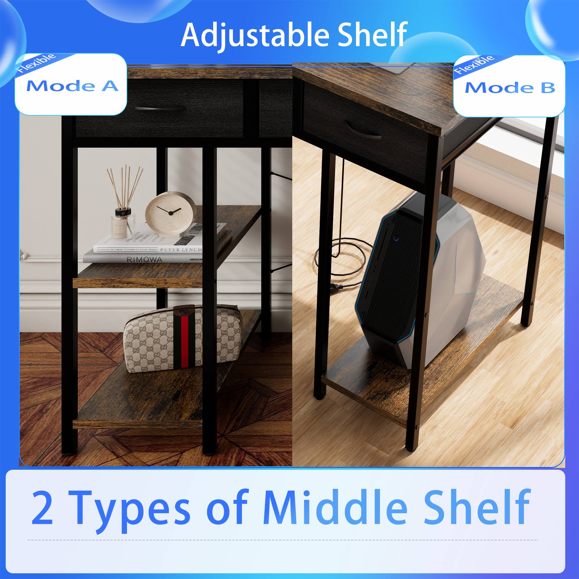 Adjustable Shelf

Flexible Mode A

Flexible Mode B

2 Types of Middle Shelf