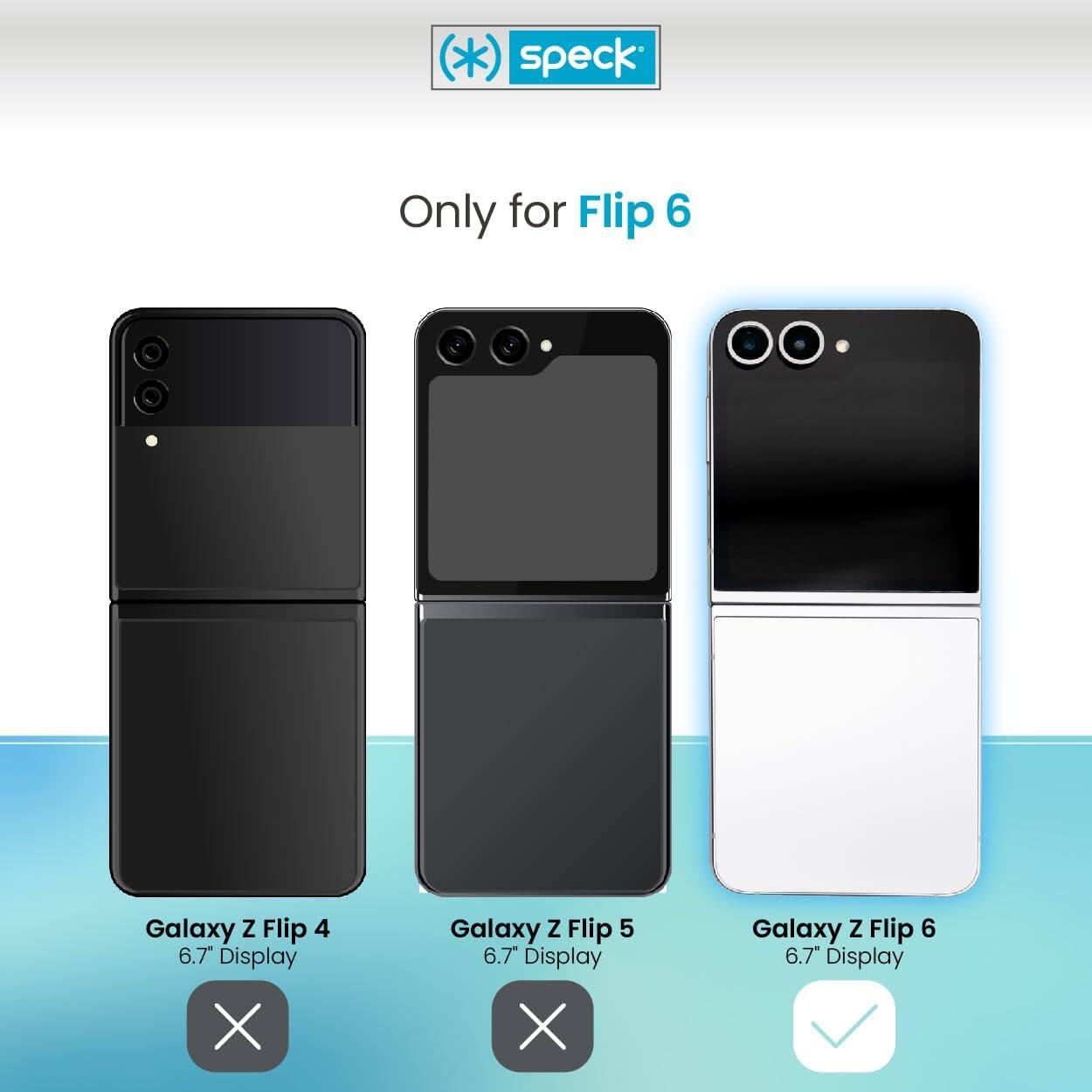 (*) speck Only for Flip 6 Galaxy Z Flip 4 6.7" Display X Galaxy Z Flip 5 6.7" Display X Galaxy Z Flip 6 6.7" Display
