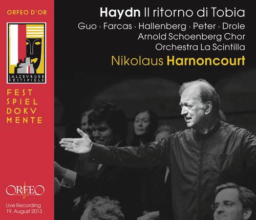 ORFEO D'OR

Haydn Il ritorno di Tobia  
Guo • Farcas • Hallenberg • Peter • Drole  
Arnold Schoenberg Chor  
Orchestra La Scintilla  
Nikolaus Harnoncourt

SALZBURGER FESTSPIELE  
FEST SPIEL DOKUMENTE

Live Recording  
19 August 2013
