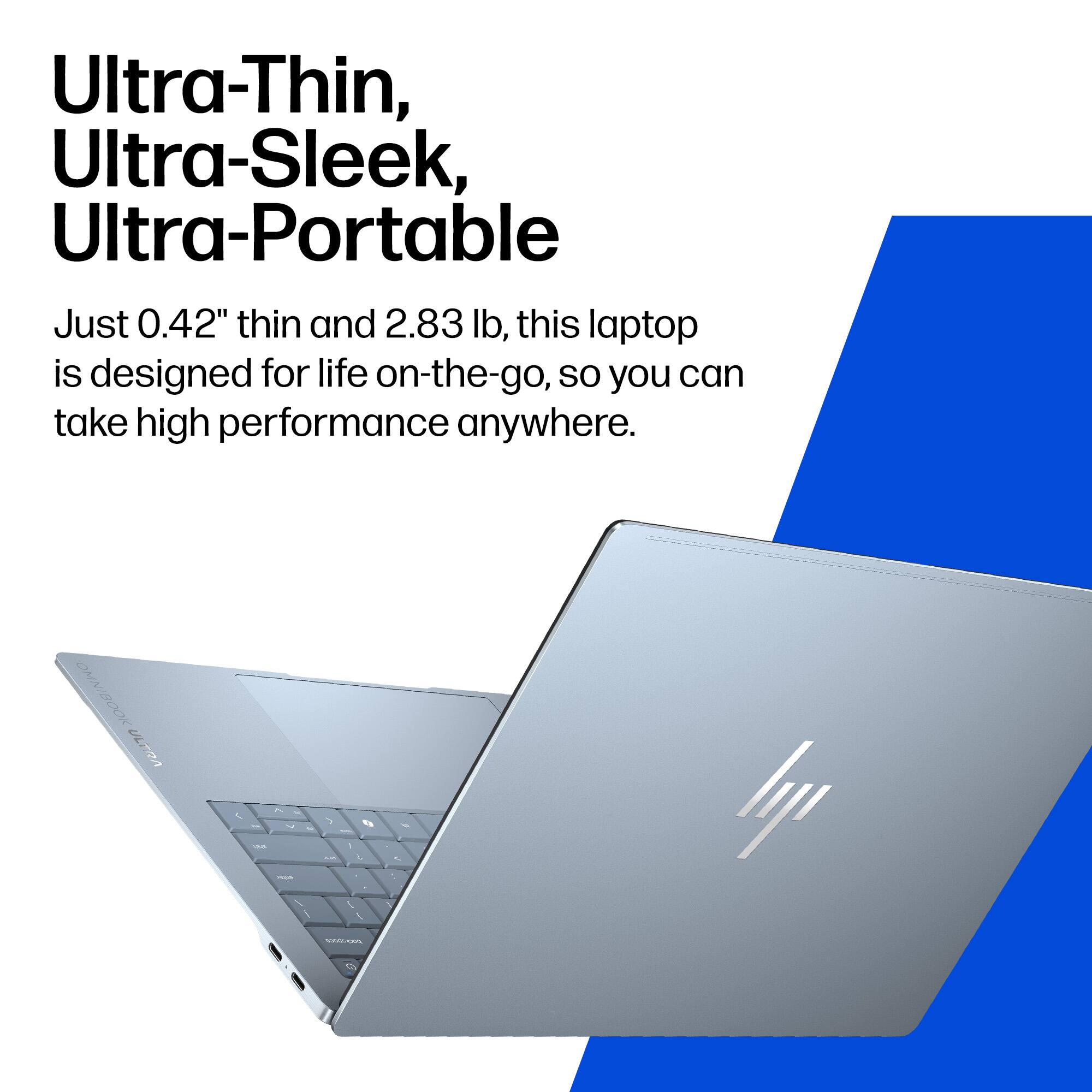 Ultra-Thin, Ultra-Sleek, Ultra-Portable

Just 0.42" thin and 2.83 lb, this laptop is designed for life on-the-go, so you can take high performance anywhere.