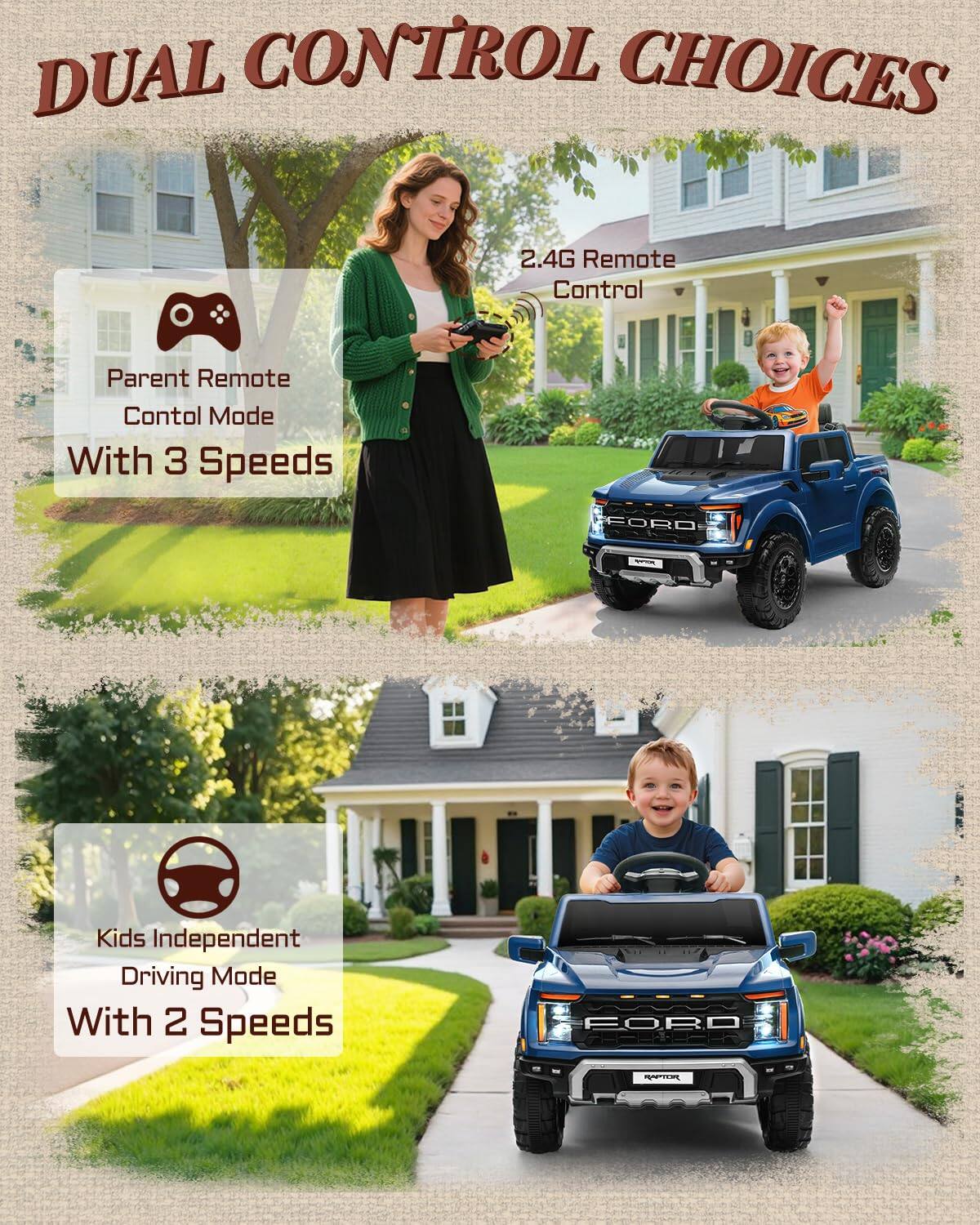 DUAL CONTROL CHOICES

2.4G Remote Control

Parent Remote Control Mode With 3 Speeds

Kids Independent Driving Mode With 2 Speeds
