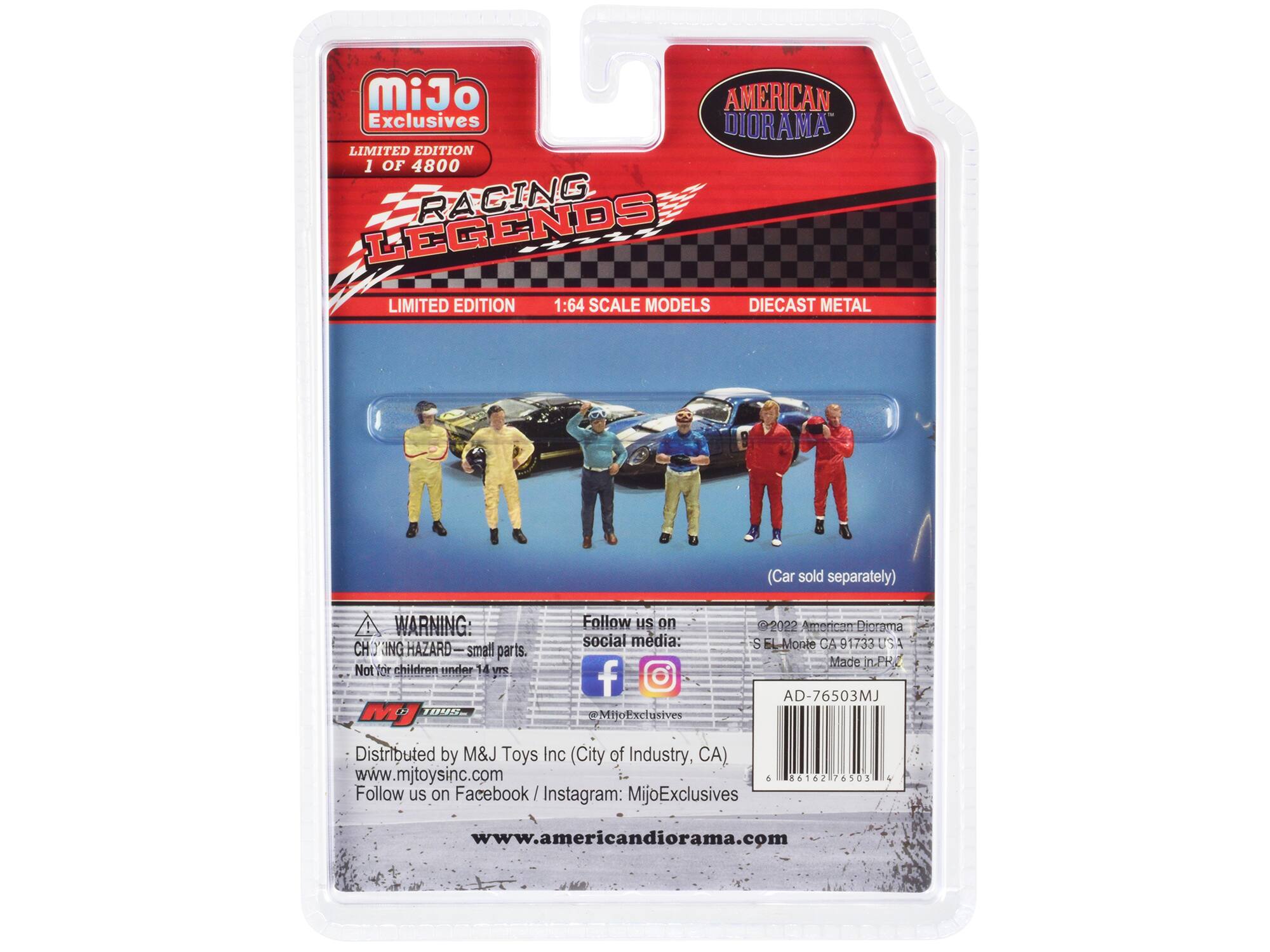 MiJo AMERICAN Exclusives DIORAMA LIMITED EDITION 1 OF 4800 RAGING LEGENDS LIMITED EDITION 1:64 SCALE MODELS DIECAST METAL  
(Car sold separately)  
WARNING: CHOKING HAZARD small parts. Not for children under 14  
Follow us on social media: f @MijoExclusives  
2022 American Diorama S EL Monte CA 1733 Made in PR.C AD-76503MJ  
Distributed by M&J Toys Inc (City of Industry, CA) www.mjtoysinc.com  
Follow us on Facebook/ MijoExclusives  
86162 76503  
www.americandiorama.com