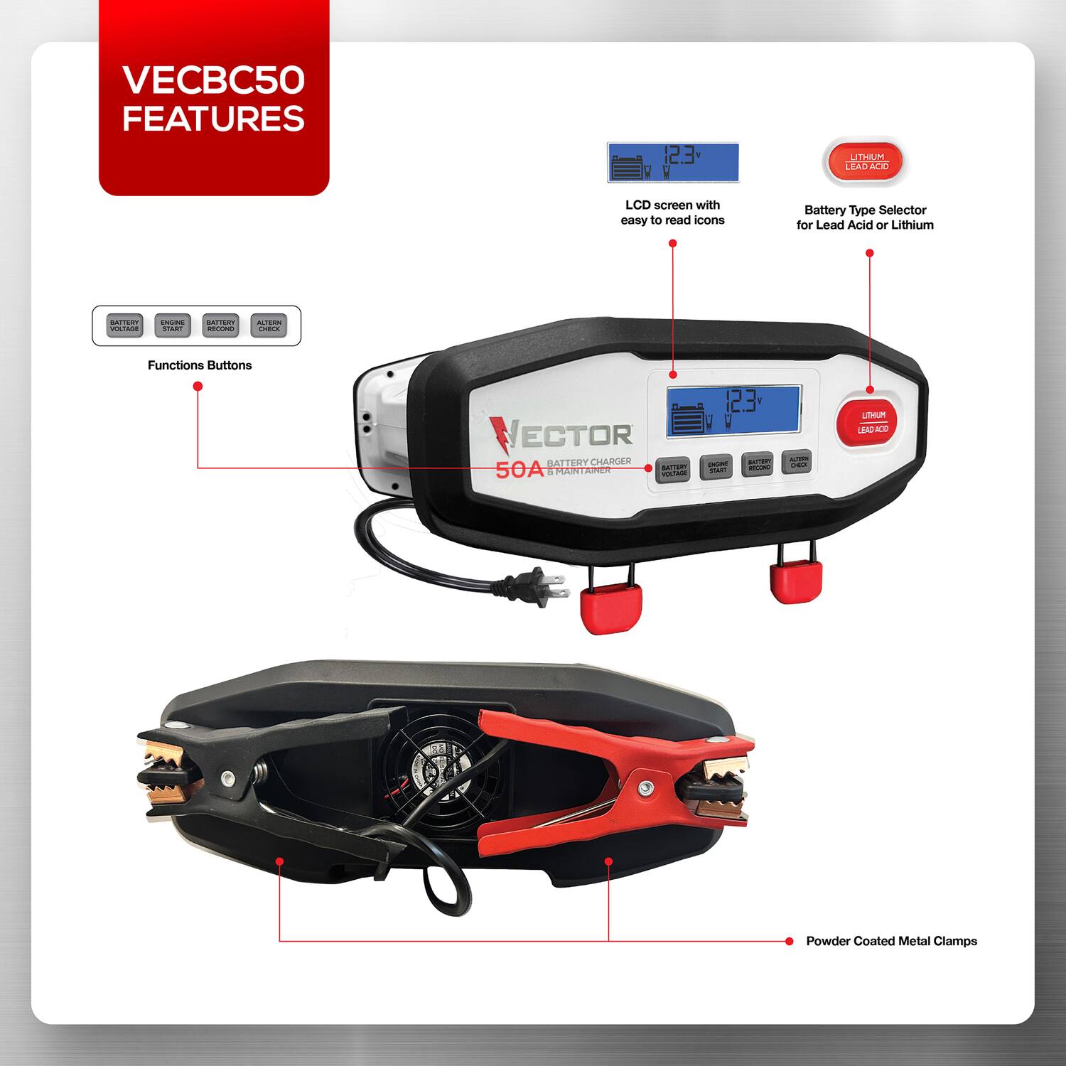 VECBC50 FEATURES

- 12.3" LCD screen with easy to read icons
- Battery Type Selector for Lead Acid or Lithium
- Functions Buttons
- VECTOR BATTERY CHARGER 50A
- Powder Coated Metal Clamps