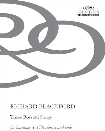 Nimbus Music Publishing
Richard Blackford
Three Rossetti Songs for baritone, SATB chorus and cello
