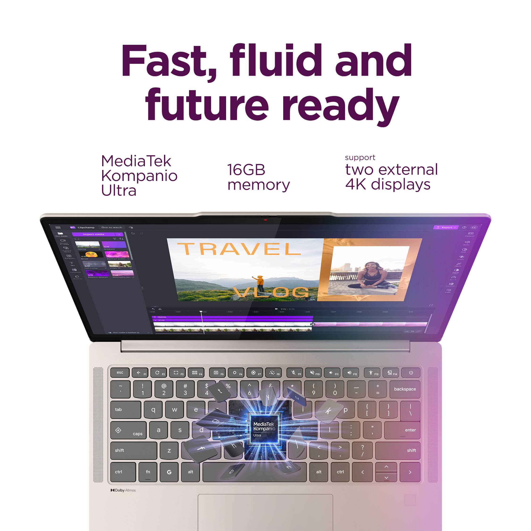Fast, fluid and future ready | MediaTek Kompanio Ultra | 16GB memory | support two external 4K displays | : | | 3 d i | | : A TRAVEL - - - T. VLOG - - F + - - - t - T -  - & - -. 1 - - - F - -. THO shn : : ORDS . . 2 3 P W a 8 2 5 4 e d %  h .  6 Y MediaTek Kompanio   I  9 - I O  : a P I 1 J - I backapace : I . I arter sR ctri in & ain alt etri 4 A - : Dolte /