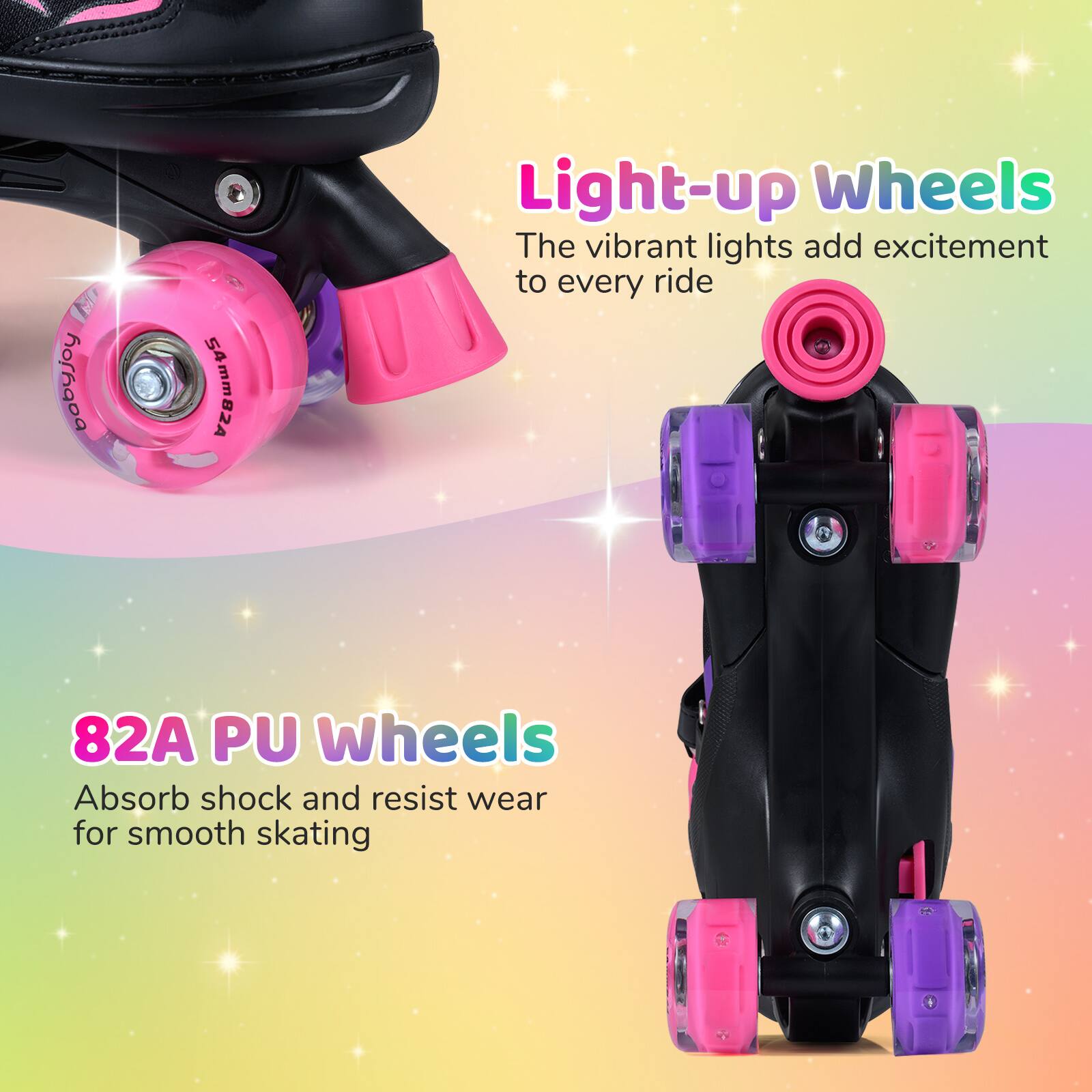 Light-up Wheels  
The vibrant lights add excitement to every ride  

82A PU Wheels  
Absorb shock and resist wear for smooth skating