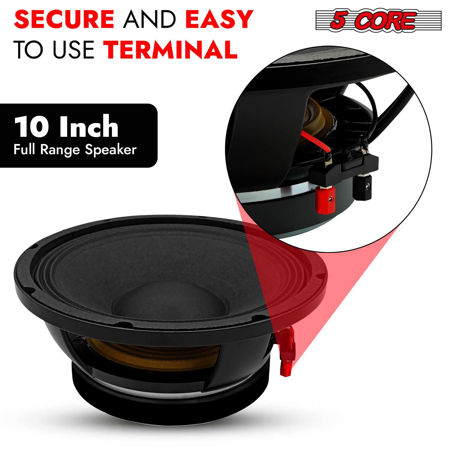 SECURE AND EASY TO USE TERMINAL  
10 Inch Full Range Speaker  
5 CORE
