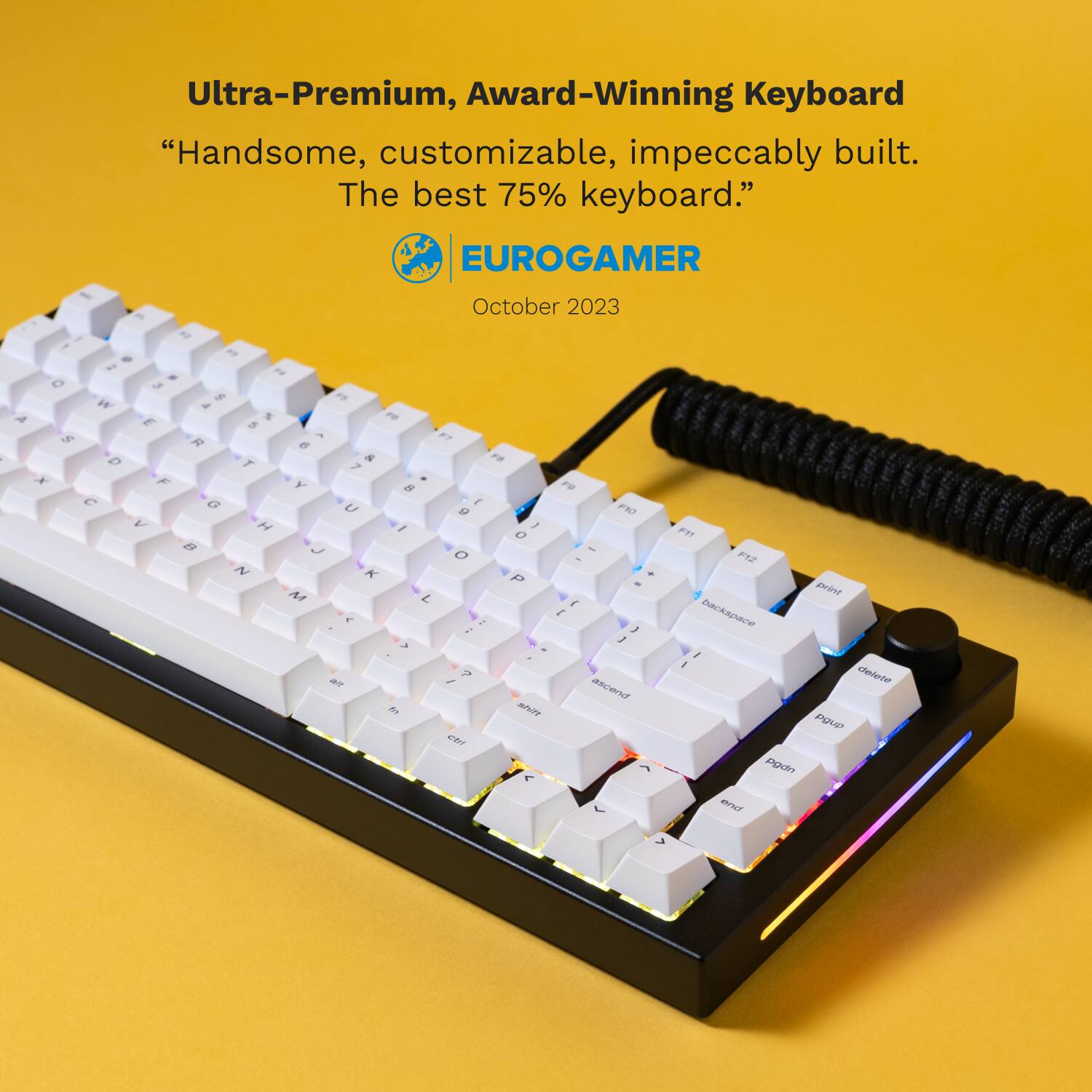 Ultra-Premium, Award-Winning Keyboard "Handsome, customizable, impeccably built. The best 75% keyboard." EUROGAMER - October 2023.