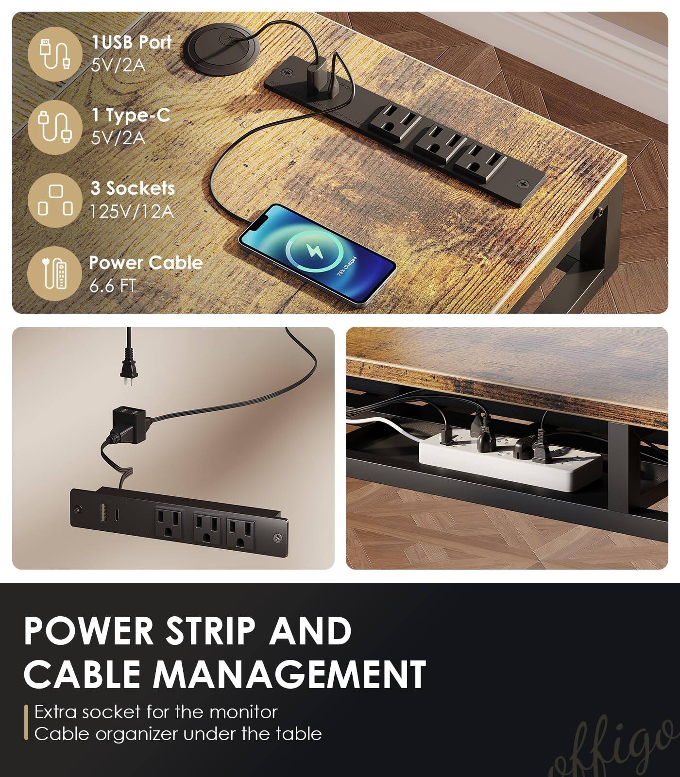1 USB Port 5V/2A  
1 Type-C 5V/2A  
3 Sockets 125V/12A  
Power Cable 6.6 FT  

POWER STRIP AND CABLE MANAGEMENT  
Extra socket for the monitor  
Cable organizer under the table
