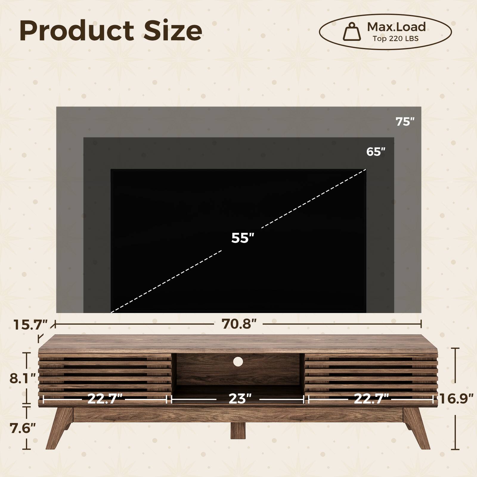 Product Size  
Max.Load Top 220 LBS  
75"  
65"  
55"  
15.7"  
8.1"  
7.6"  
22.7"  
70.8"  
23"  
22.7"  
16.9"