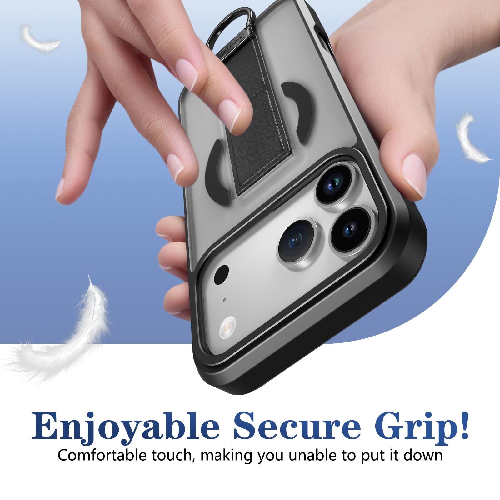 Enjoyable Secure Grip!  
Comfortable touch, making you unable to put it down