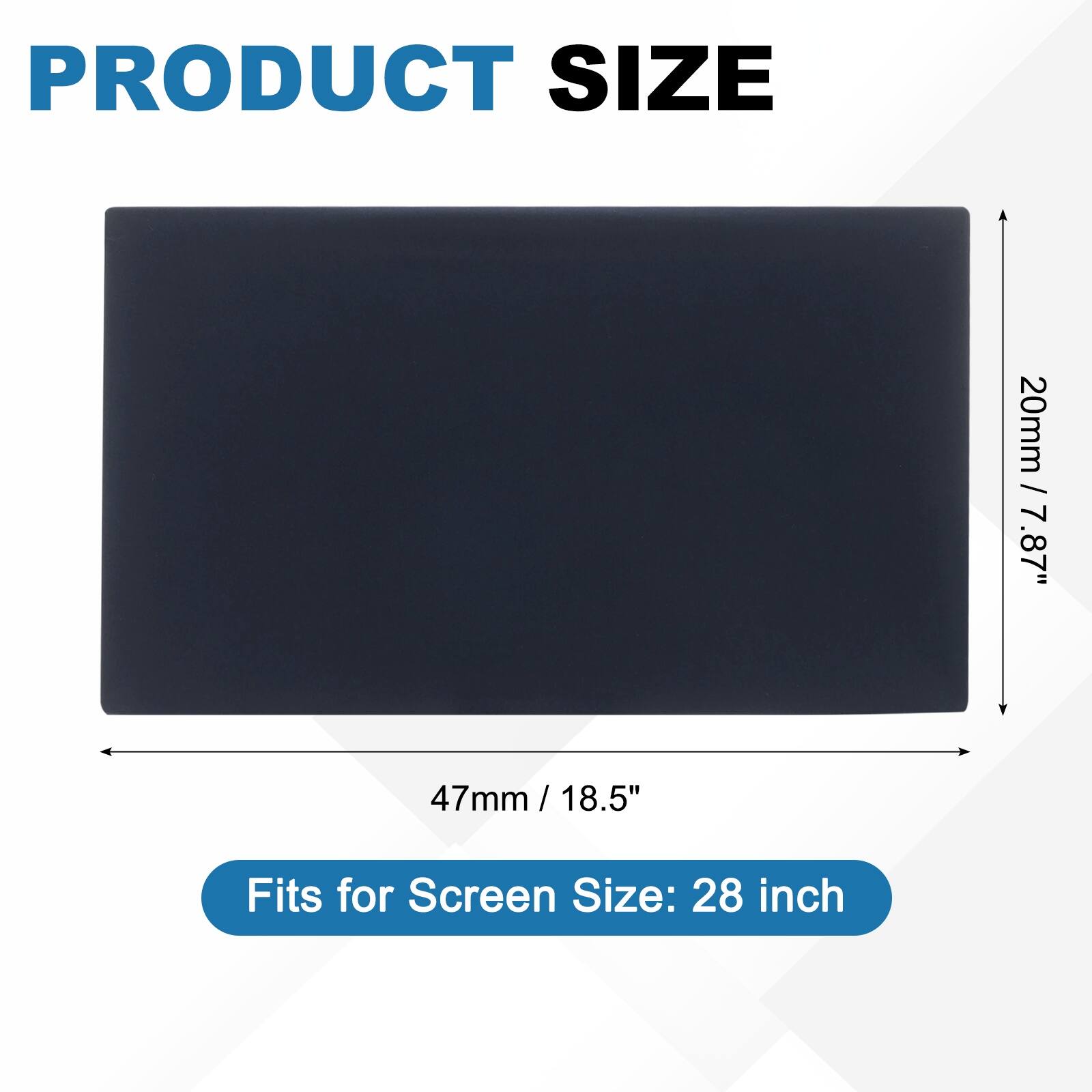 PRODUCT SIZE  
20mm / 7.87"  
47mm / 18.5"  
Fits for Screen Size: 28 inch