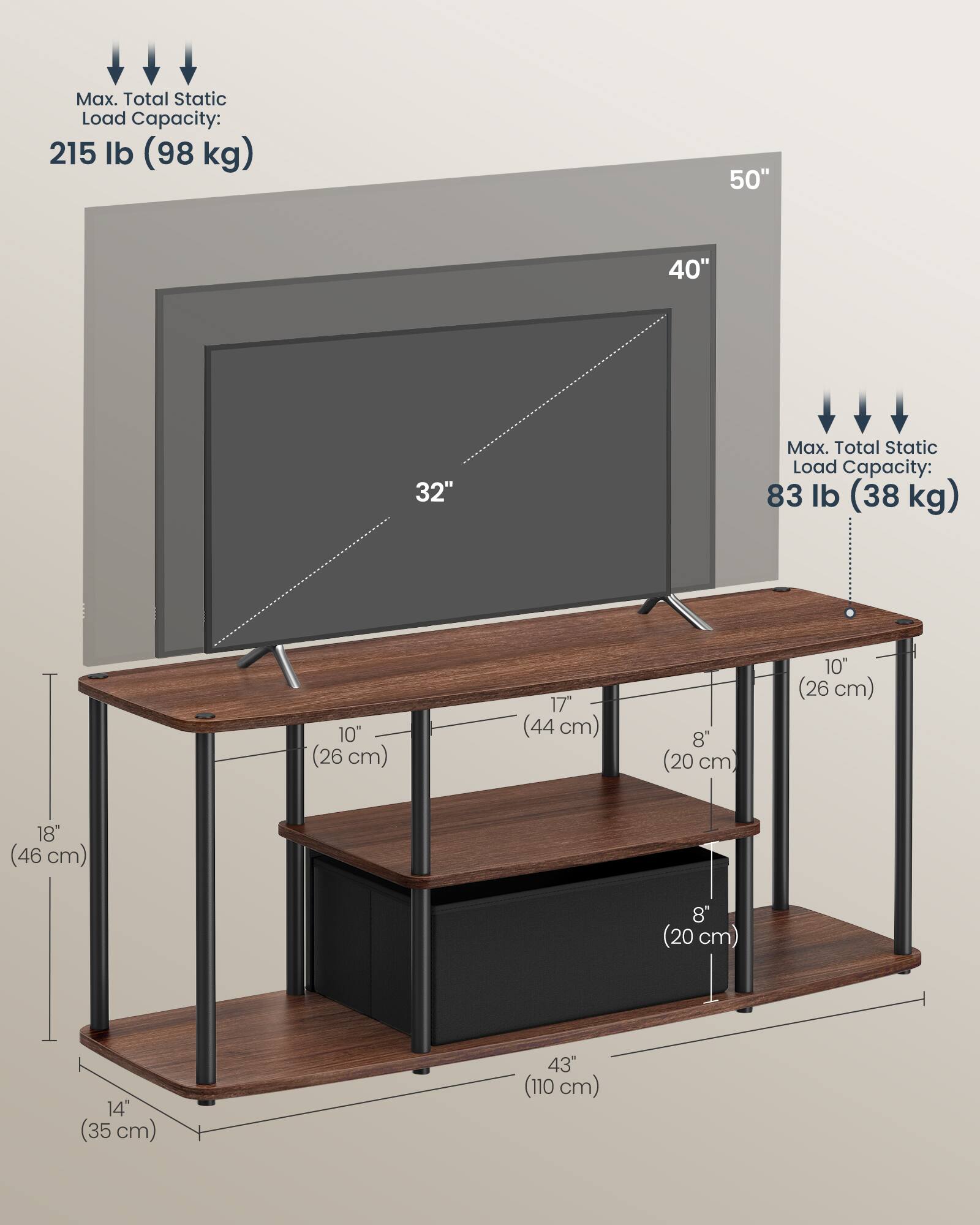 Max. Total Static Load Capacity: 215 lb (98 kg)

50" x 40" x 32"

Max. Total Static Load Capacity: 83 lb (38 kg)

10" (26 cm) x 17" (44 cm) x 8" (20 cm)

10" (26 cm) x 18" (46 cm) x 8" (20 cm)

14" (35 cm) x 43" (110 cm)