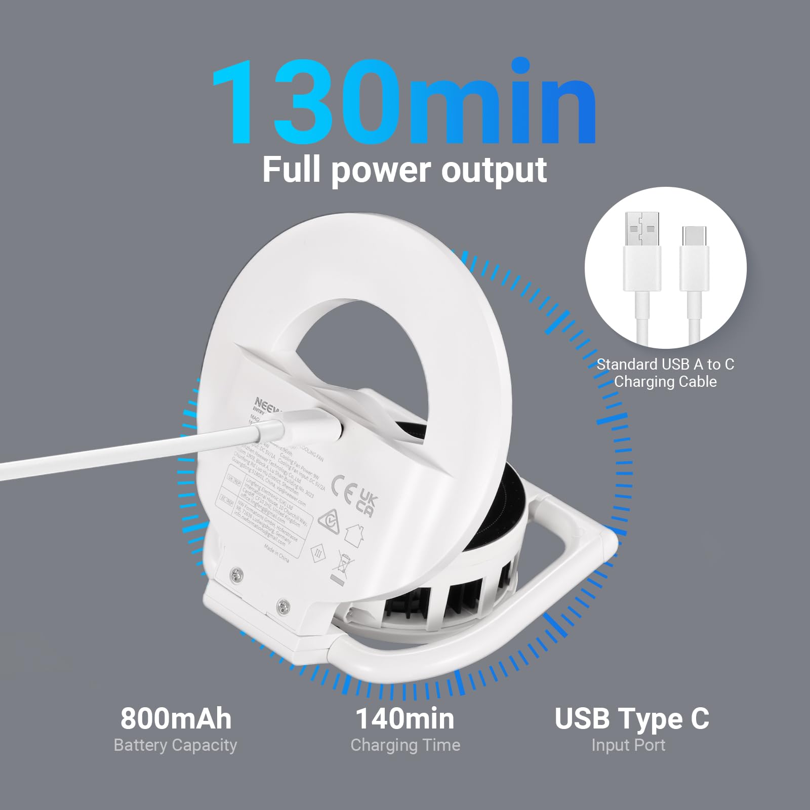 130min Full power output  
Standard USB A to C Charging Cable  
800mAh Battery Capacity  
140min Charging Time  
USB Type C Input Port