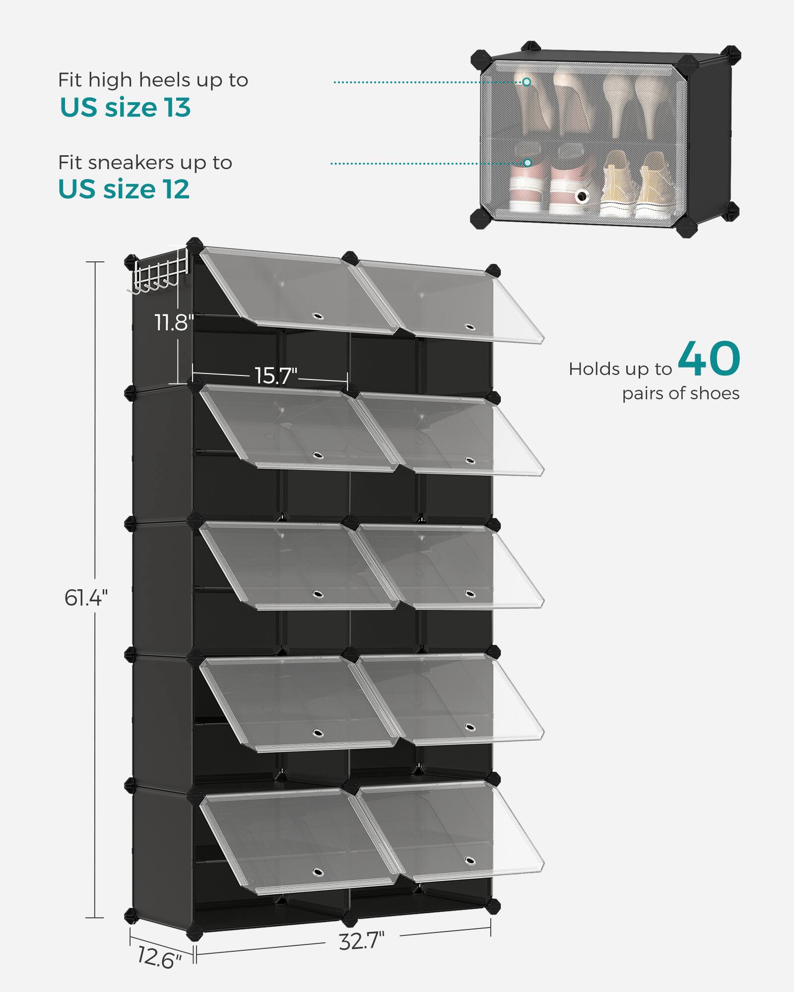 Fit high heels up to US size 13  
Fit sneakers up to US size 12  

Holds up to 40 pairs of shoes  

Dimensions:  
- Height: 61.4"  
- Width: 12.6"  
- Depth: 32.7"  
- Shelf depth: 15.7"  
- Shelf height: 11.8"