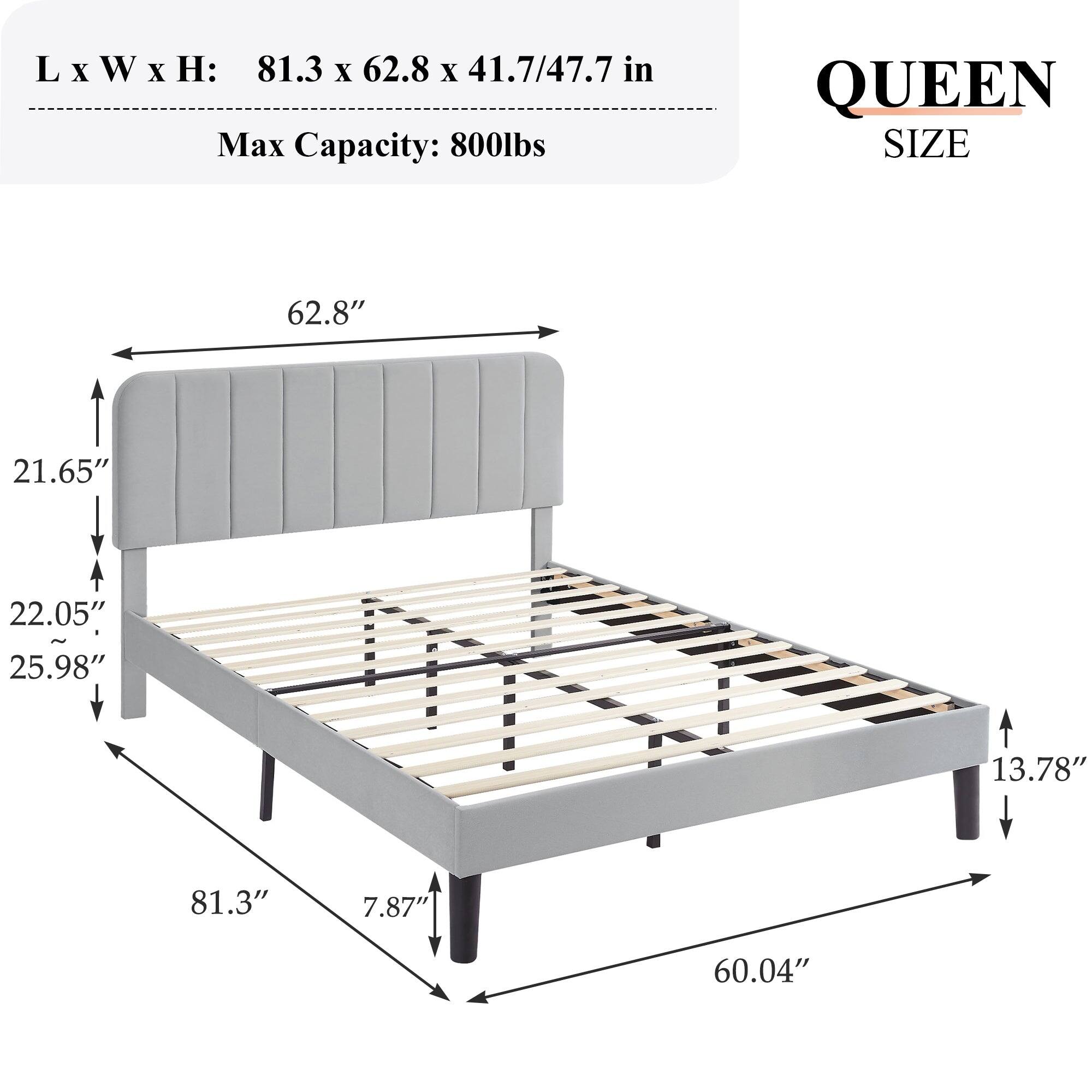 L x W x H: 81.3 x 62.8 x 41.7/47.7 in  
Max Capacity: 800lbs  
QUEEN SIZE  

62.8"  
21.65"  
22.05"  
25.98"  
13.78"  
81.3"  
7.87"  
60.04"