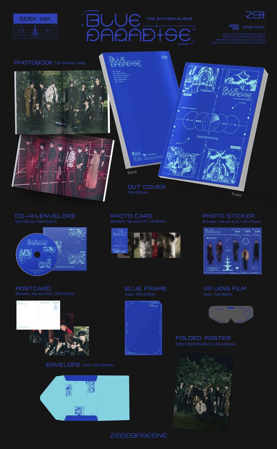 Sure, here is the corrected and grouped text from the image:

---

**THE 5TH MINI ALBUM**

**SEEK Ver.**

**BLUE PARADISE**

**GENIE MUSIC**

**WAKE ONE**

**Distributed by GENIE MUSIC CORPORATION KOREA**

**WARNING: All Rights Reserved. Unauthorized Duplication & Rent is Prohibited. Printed in KOREA.**

---

**PHOTOBOOK**

- 178+240mm / 100p

---

**OUT COVER**

- 180+240mm

---

**CD-R & ENVELOPE**

- 120+120mm / 126+123mm

---

**PHOTO CARD**

- (Random, 1ea out of 9) / 55+85mm

---

**PHOTO STICKER**

- (Random, 1ea out of 3) / 140+170mm

---

**POSTCARD**

- (Random, 1ea out of 2) / 150+100mm

---

**BLUE FRAME**

- (1ea) / 165+240mm