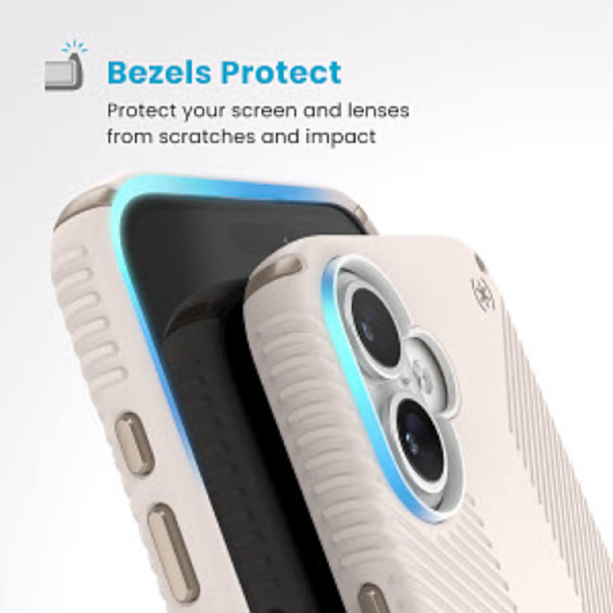 Bezels Protect: Protect your screen and lenses from scratches and impact.