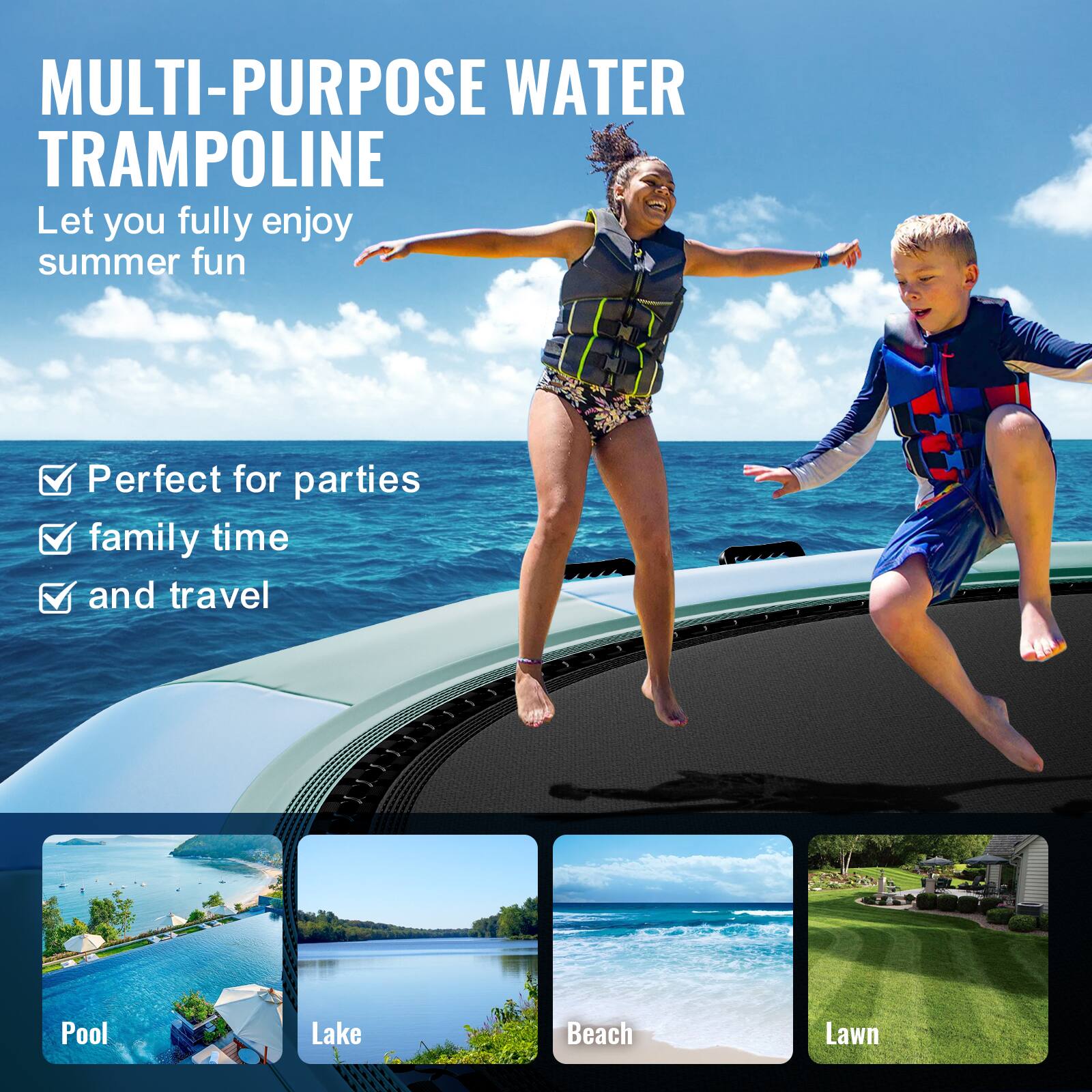 MULTI-PURPOSE WATER TRAMPOLINE
Let you fully enjoy summer fun

Perfect for parties
family time
and travel

Pool
Lake
Beach
Lawn