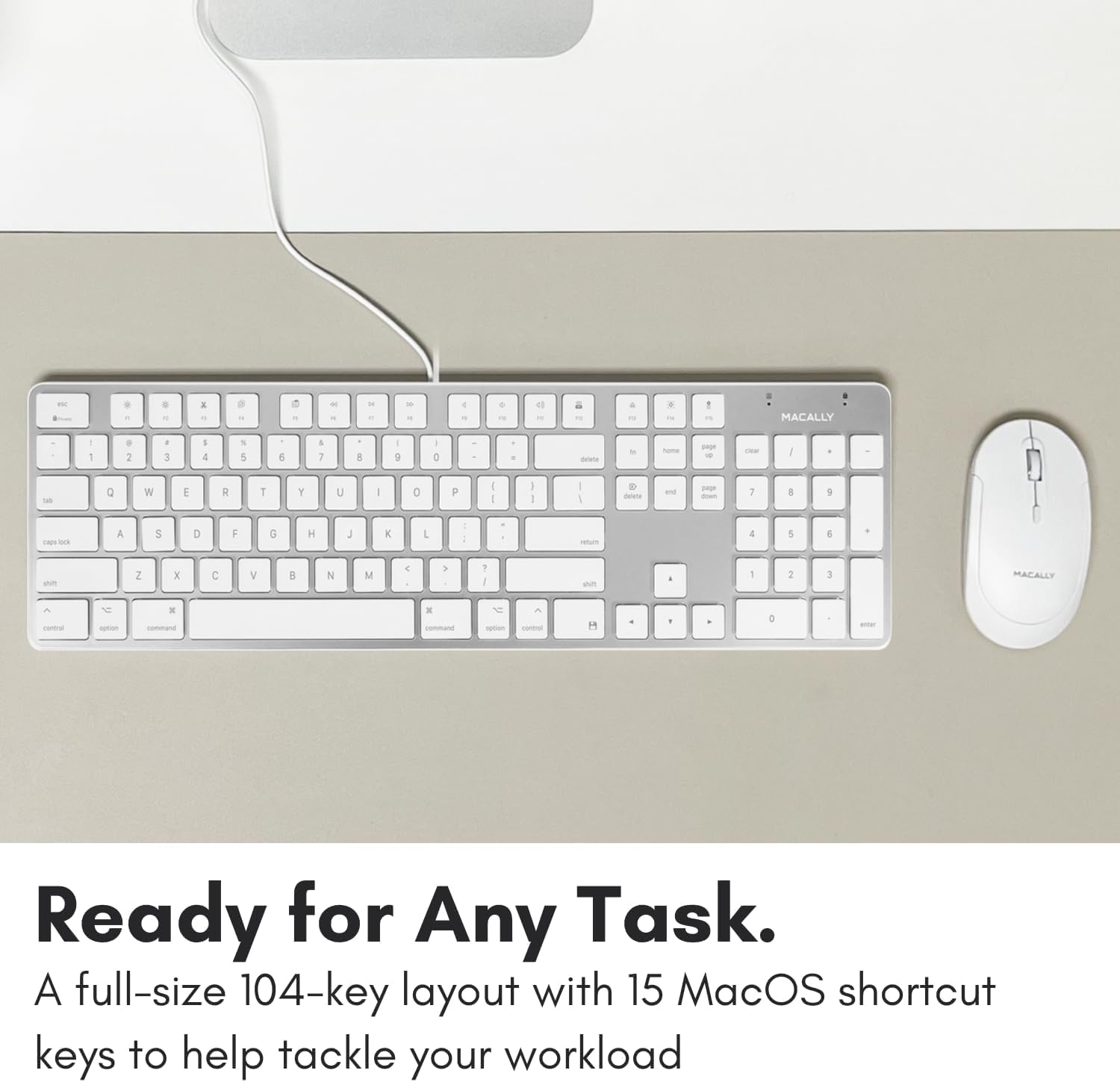 Ready for Any Task. A full-size 104-key layout with 15 MacOS shortcut keys to help tackle your workload.