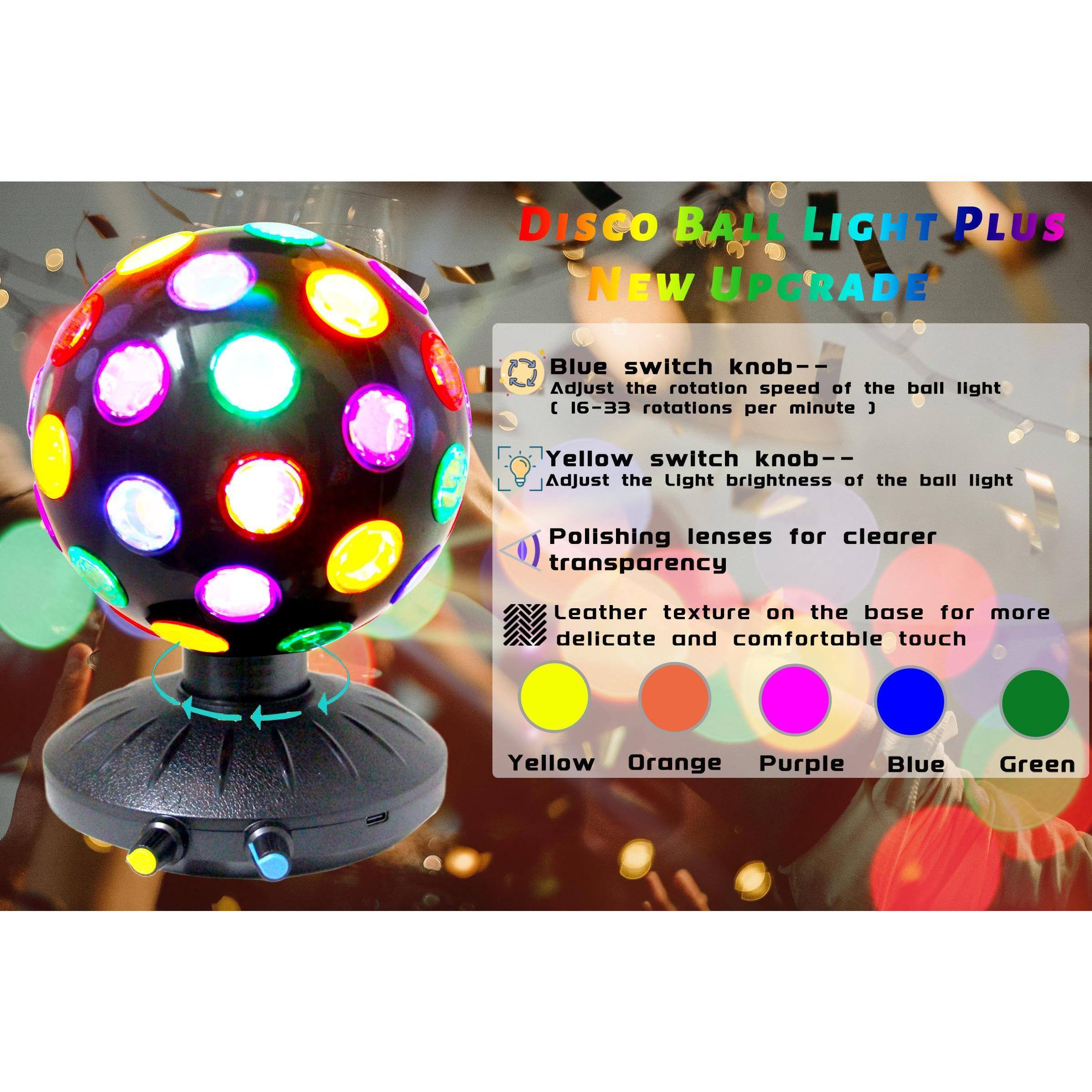 DISCO BALL LIGHT PLUS  
NEW UPGRADE

- Blue switch knob: Adjust the rotation speed of the ball light (16-33 rotations per minute)
- Yellow switch knob: Adjust the light brightness of the ball light
- Polishing lenses for clearer transparency
- Leather texture on the base for more delicate and comfortable touch

Colors: Yellow, Orange, Purple, Blue, Green
