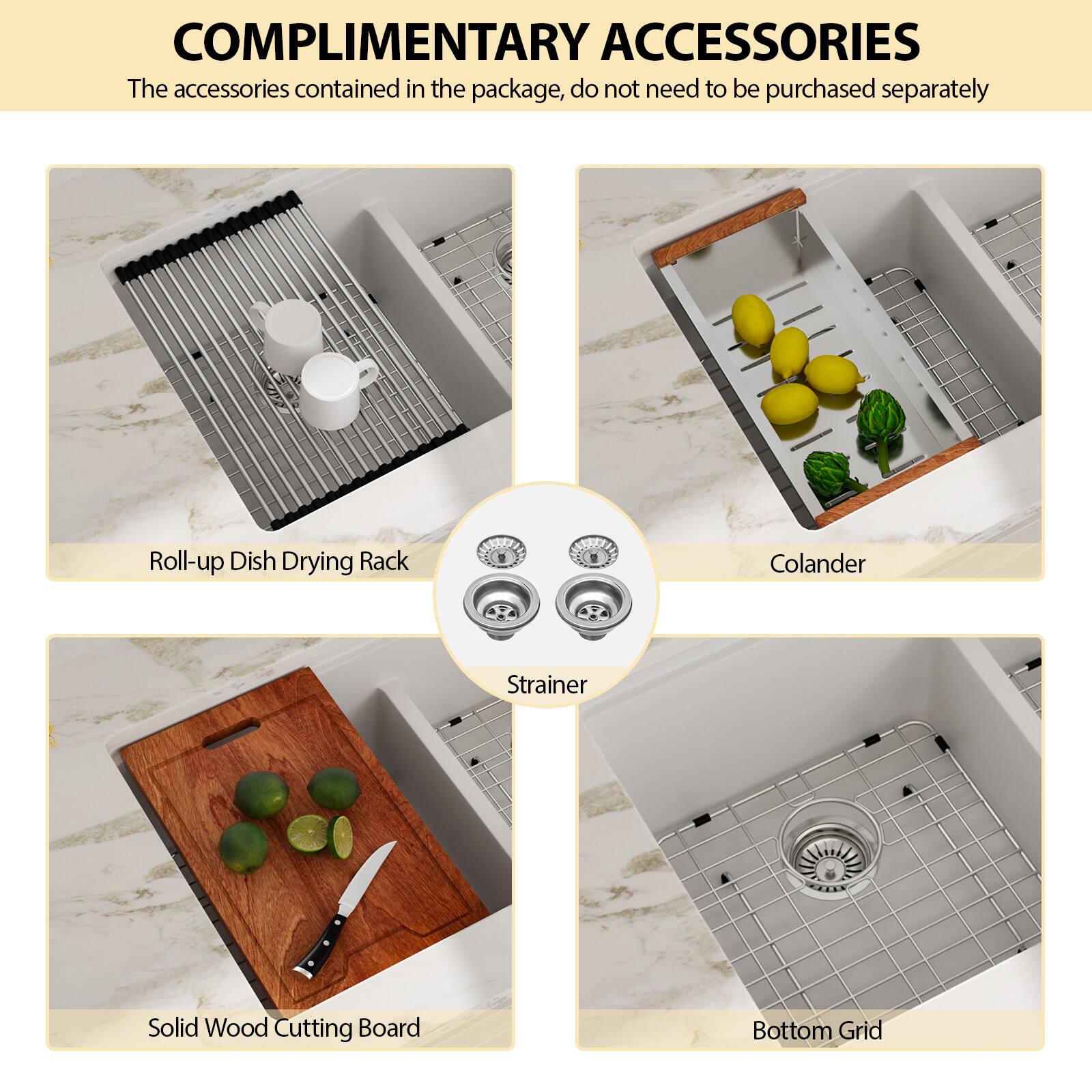 COMPLIMENTARY ACCESSORIES

The accessories contained in the package, do not need to be purchased separately

- Roll-up Dish Drying Rack
- Colander
- Strainer
- Solid Wood Cutting Board
- Bottom Grid
