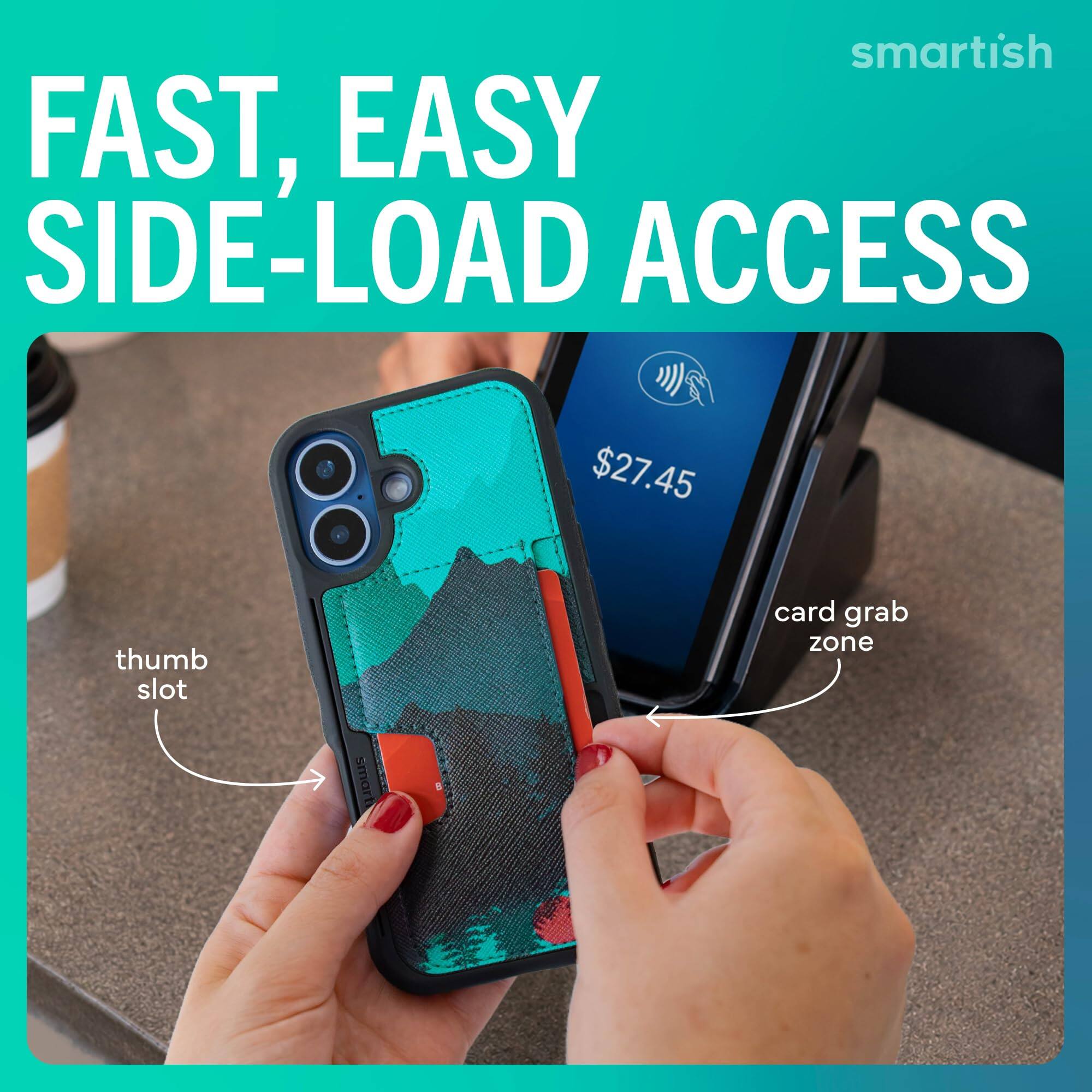 smartish FAST, EASY SIDE-LOAD ACCESS  
$27.45  
thumb slot  
smart card grab zone