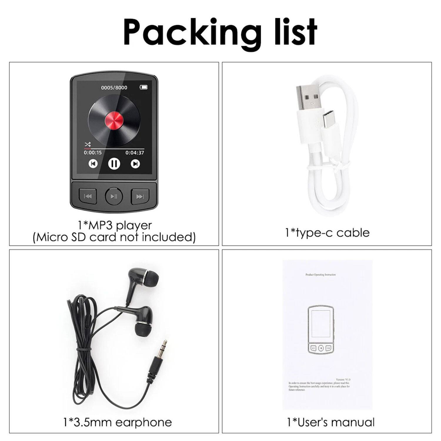Packing list

1*MP3 player  
(Micro SD card not included)

1*type-c cable

1*3.5mm earphone

1*User's manual