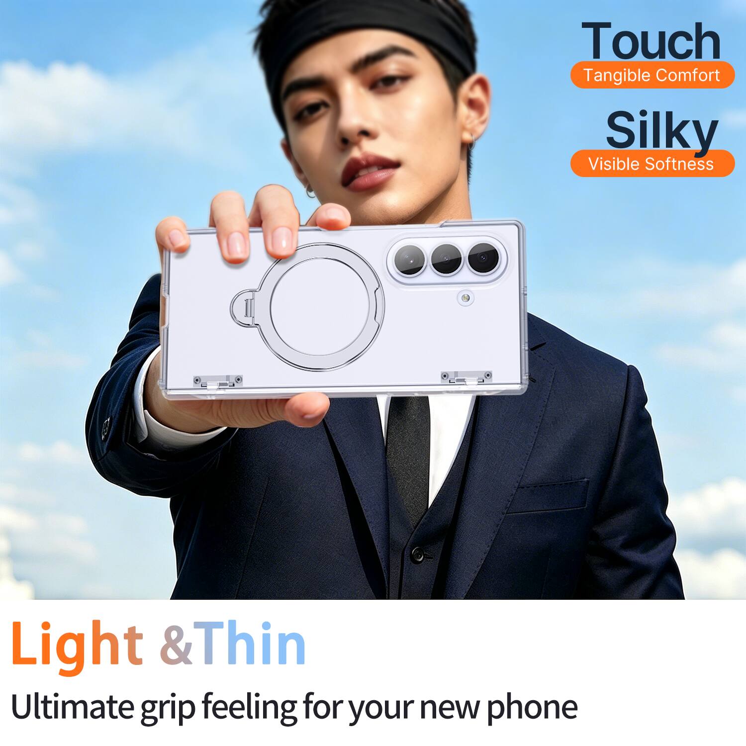 Touch  
Tangible Comfort  

Silky  
Visible Softness  

Light & Thin  
Ultimate grip feeling for your new phone