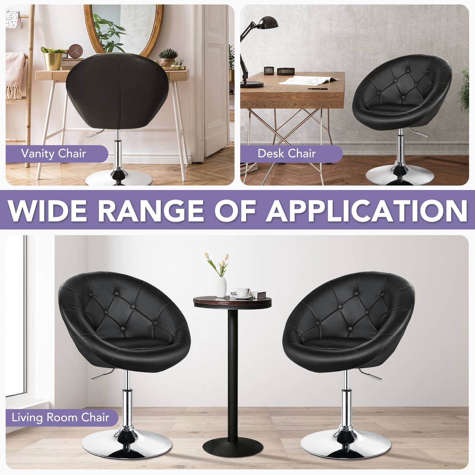 Vanity Chair  
Desk Chair  
WIDE RANGE OF APPLICATION  
Living Room Chair