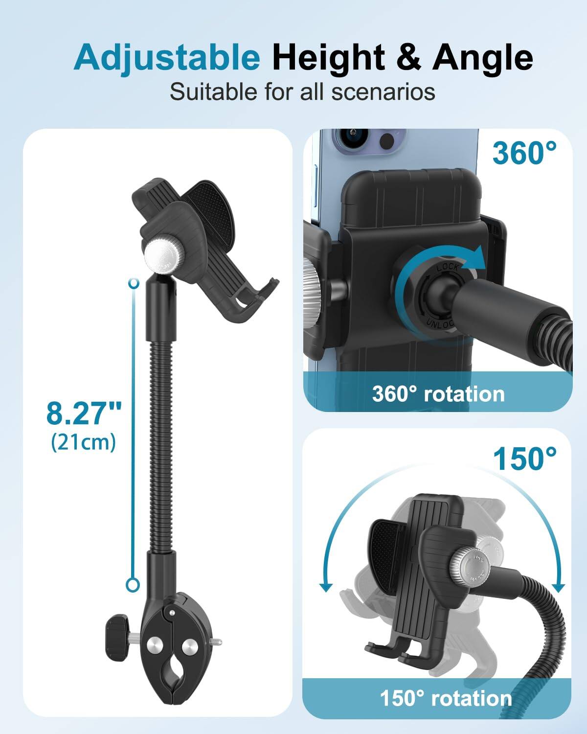 Adjustable Height & Angle  
Suitable for all scenarios  

8.27" (21cm)  

360° rotation  

150° rotation